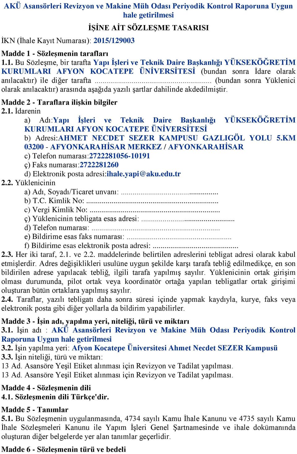 .. (bundan sonra Yüklenici olarak anılacaktır) arasında aşağıda yazılı şartlar dahilinde akdedilmiştir. Madde 2 - Taraflara iliģkin bilgiler 2.1.