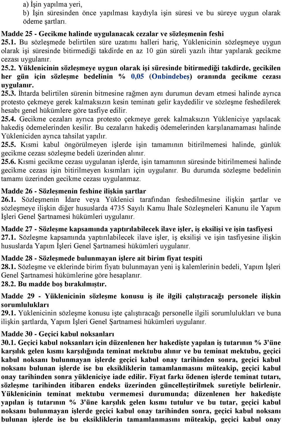 .2. Yüklenicinin sözleģmeye uygun olarak iģi süresinde bitirmediği takdirde, gecikilen her gün için sözleģme bedelinin % 0,05 (OnbindebeĢ) oranında gecikme cezası uygulanır. 25.3.