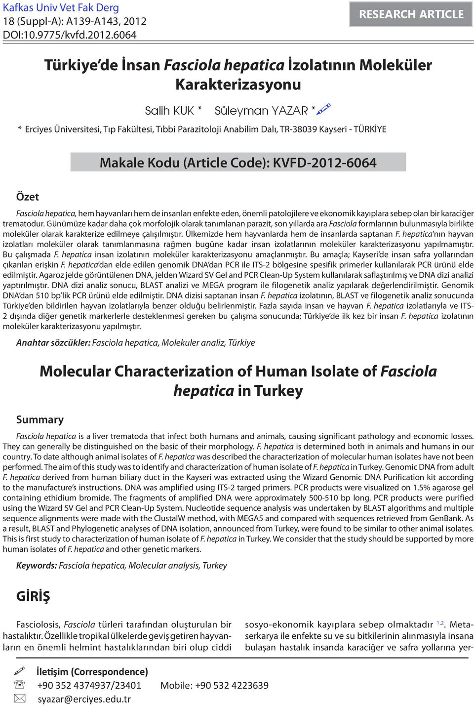 6064 RESEARCH ARTICLE Türkiye de İnsan Fasciola hepatica İzolatının Moleküler Karakterizasyonu Salih KUK * Süleyman YAZAR * * Erciyes Üniversitesi, Tıp Fakültesi, Tıbbi Parazitoloji Anabilim Dalı,