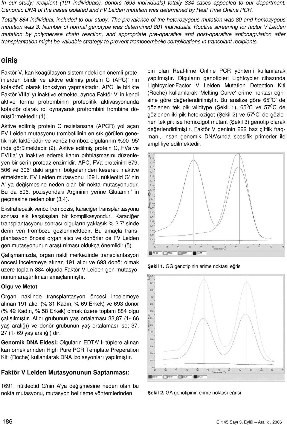 The prevalence of the heterozygous mutation was 80 and homozygous mutation was 3. Number of normal genotype was determined 801 individuals.