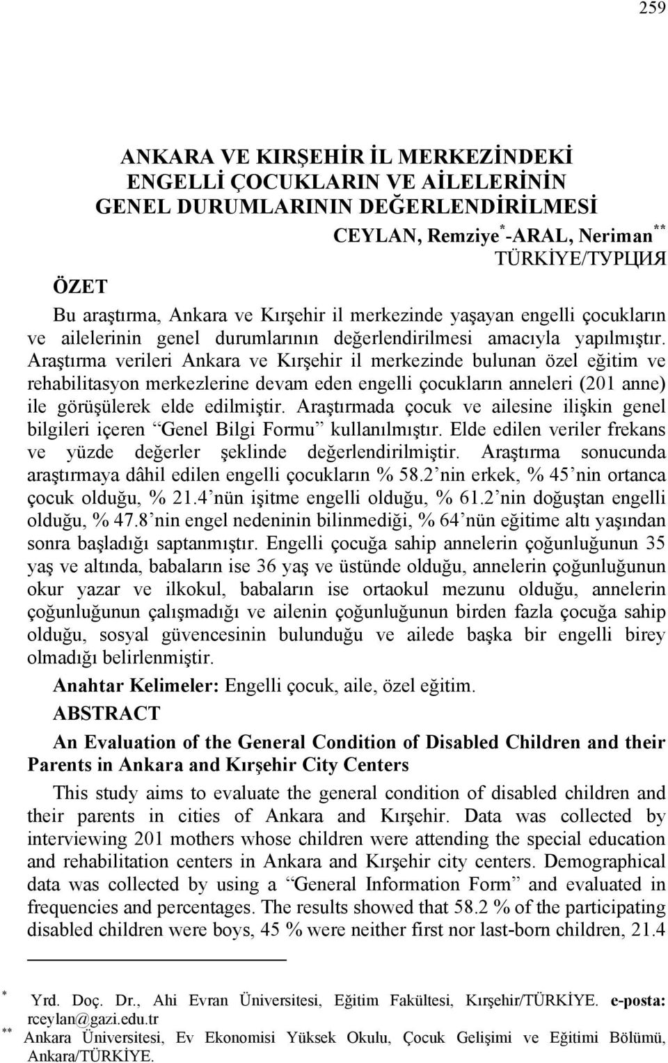 Araştırma verileri Ankara ve Kırşehir il merkezinde bulunan özel eğitim ve rehabilitasyon merkezlerine devam eden engelli çocukların anneleri (201 anne) ile görüşülerek elde edilmiştir.