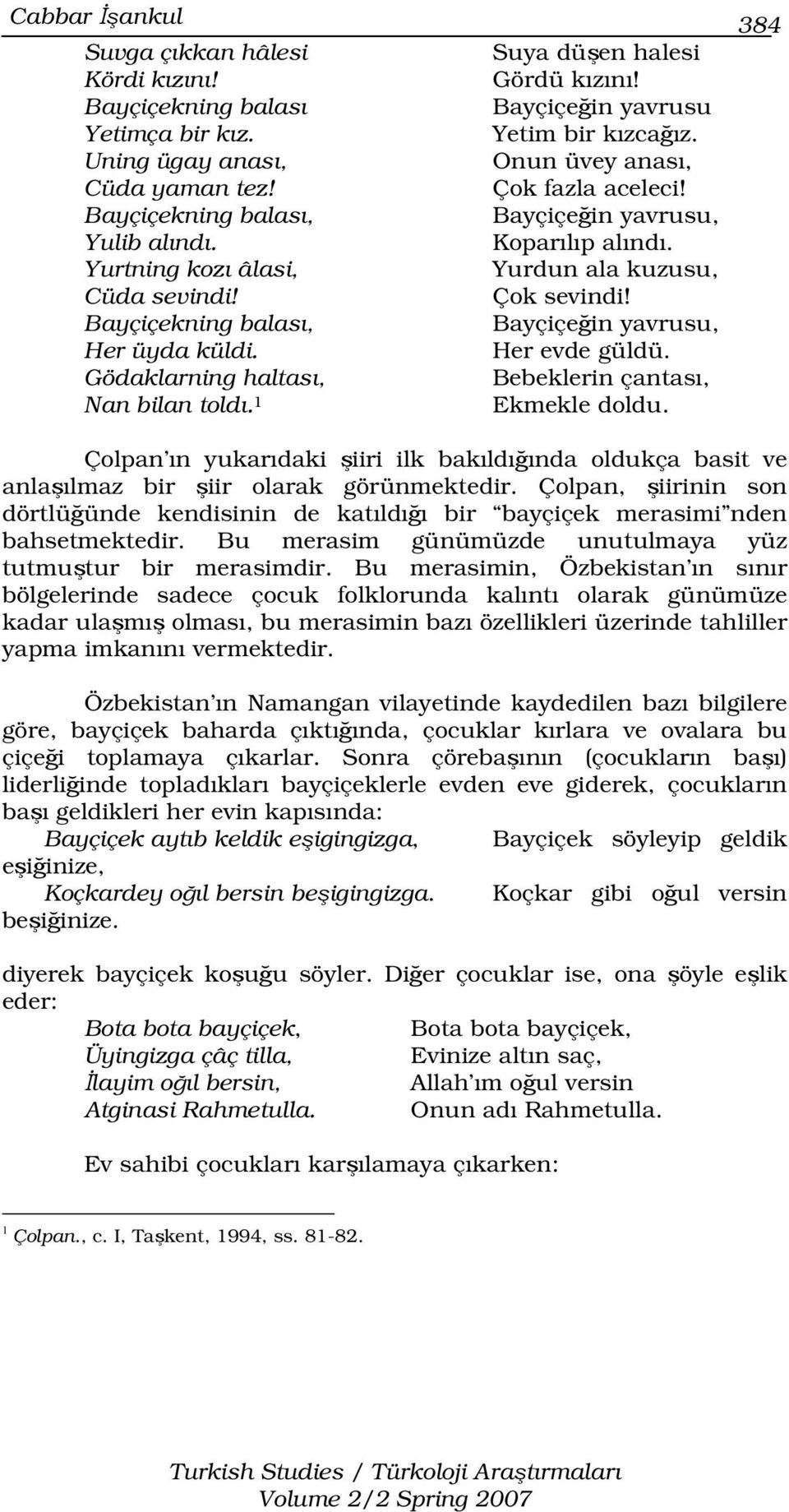 Bayçiçeğin yavrusu, Koparılıp alındı. Yurdun ala kuzusu, Çok sevindi! Bayçiçeğin yavrusu, Her evde güldü. Bebeklerin çantası, Ekmekle doldu.