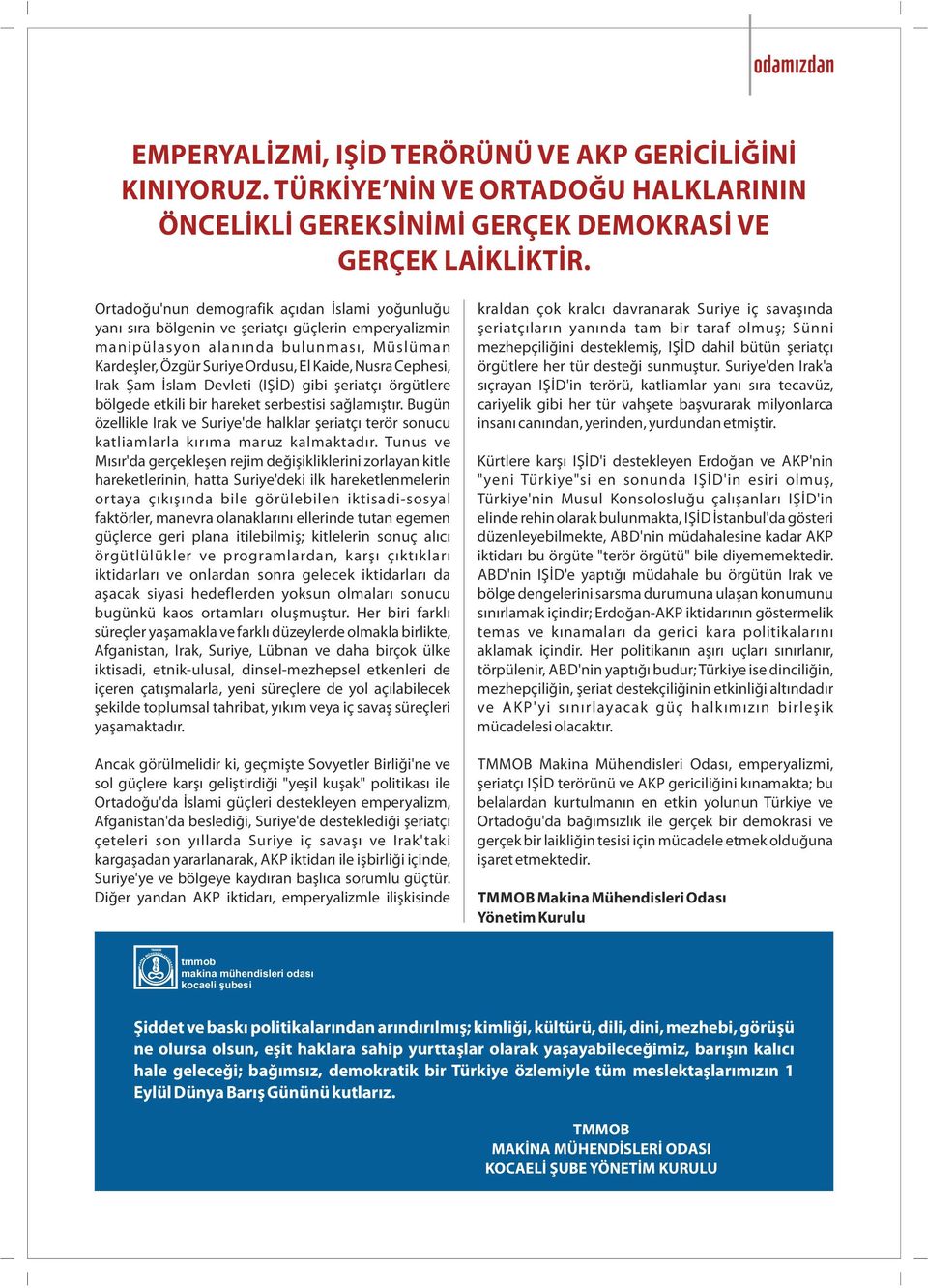 am slam Devlet (I D) g b er atç örgütlere bölgede etk l b r hareket serbest s sa lam t r. Bugün özell kle Irak ve Sur ye'de halklar er atç terör sonucu katl amlarla k r ma maruz kalmaktad r.