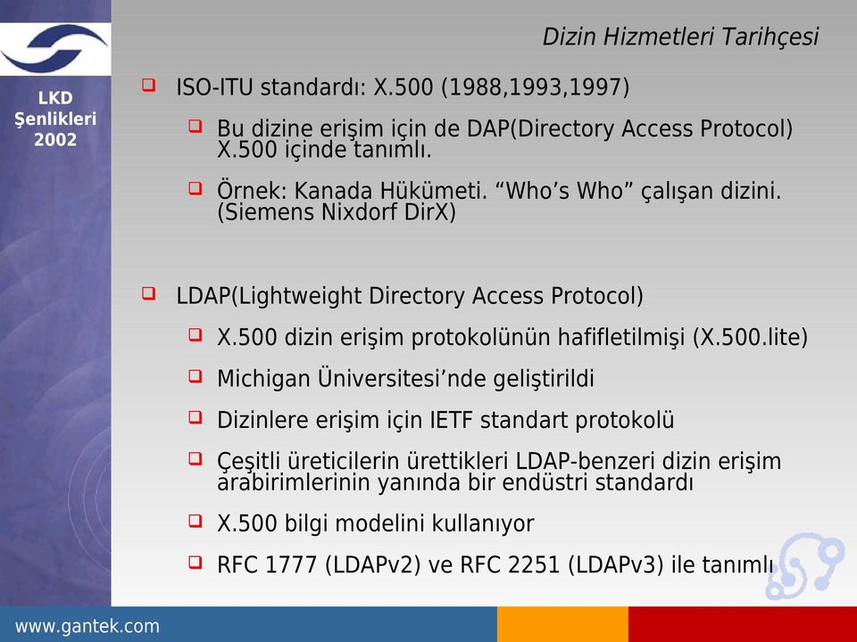 500 dizin erişim protokolünün hafifletilmişi (X.500.lite) Michigan Üniversitesi nde geliştirildi Dizinlere erişim için IETF standart protokolü