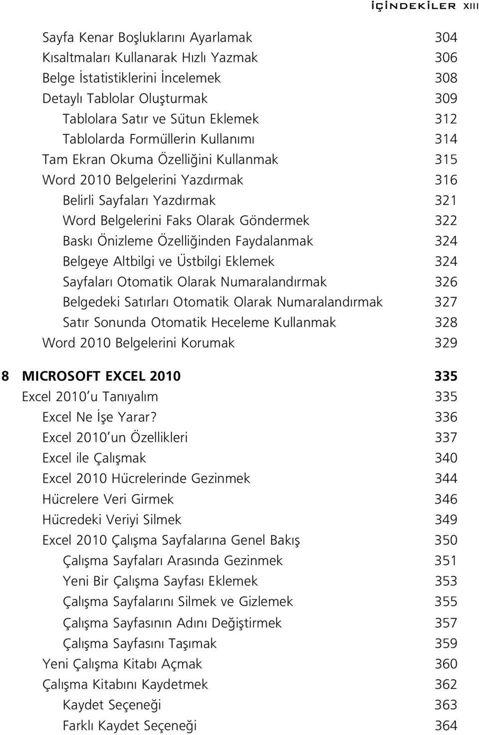 Önizleme Özelli inden Faydalanmak 324 Belgeye Altbilgi ve Üstbilgi Eklemek 324 Sayfalar Otomatik Olarak Numaraland rmak 326 Belgedeki Sat rlar Otomatik Olarak Numaraland rmak 327 Sat r Sonunda