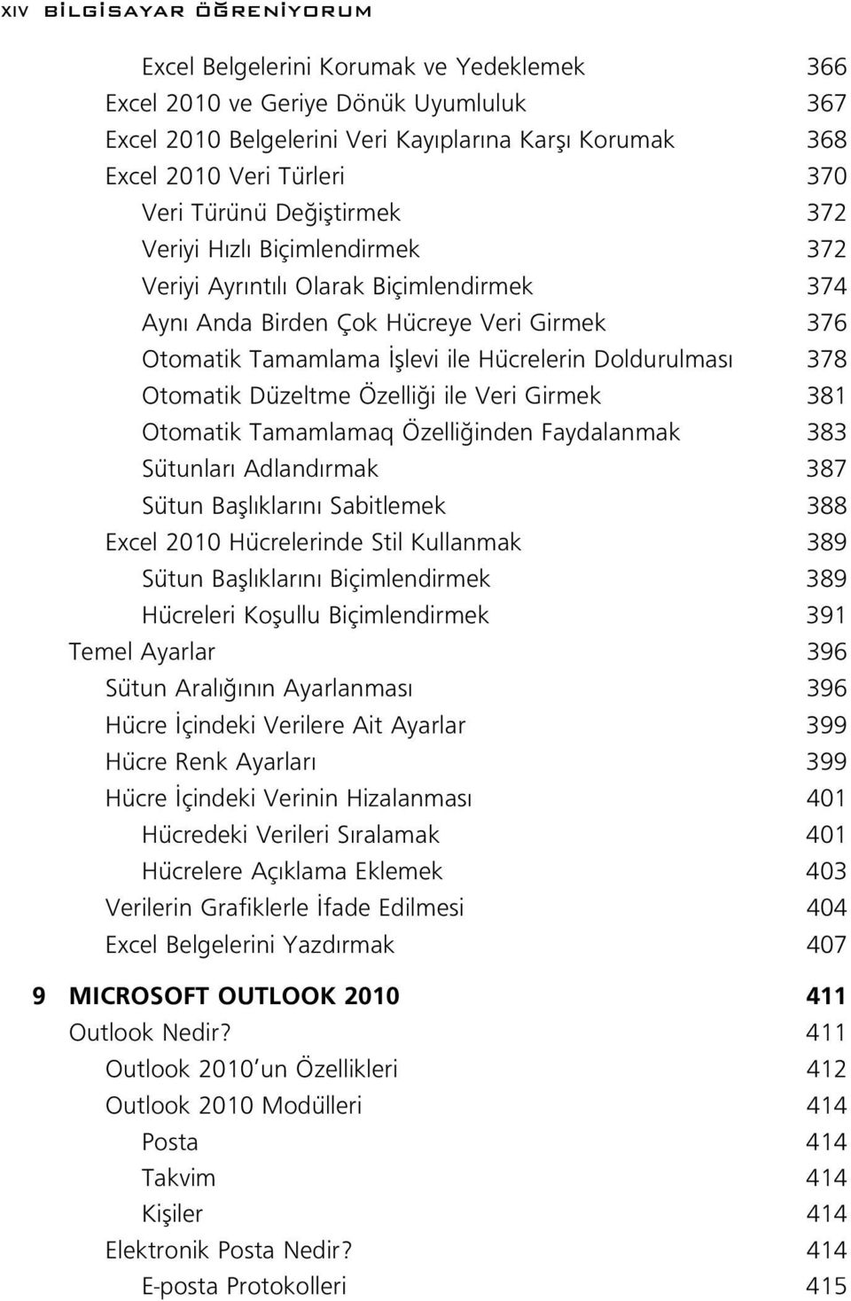 378 Otomatik Düzeltme Özelli i ile Veri Girmek 381 Otomatik Tamamlamaq Özelli inden Faydalanmak 383 Sütunlar Adland rmak 387 Sütun Bafll klar n Sabitlemek 388 Excel 2010 Hücrelerinde Stil Kullanmak