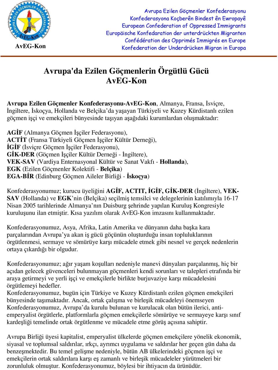 Almanya, Fransa, Đsviçre, Đngiltere, Đskoçya, Hollanda ve Belçika da yaşayan Türkiyeli ve Kuzey Kürdistanlı ezilen göçmen işçi ve emekçileri bünyesinde taşıyan aşağıdaki kurumlardan oluşmaktadır: