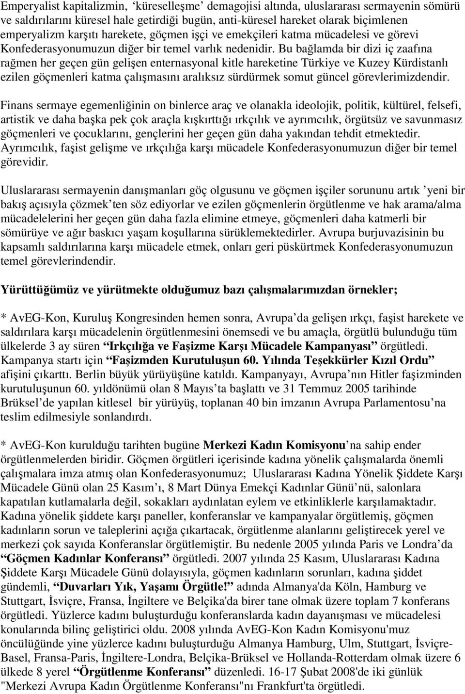 Bu bağlamda bir dizi iç zaafına rağmen her geçen gün gelişen enternasyonal kitle hareketine Türkiye ve Kuzey Kürdistanlı ezilen göçmenleri katma çalışmasını aralıksız sürdürmek somut güncel