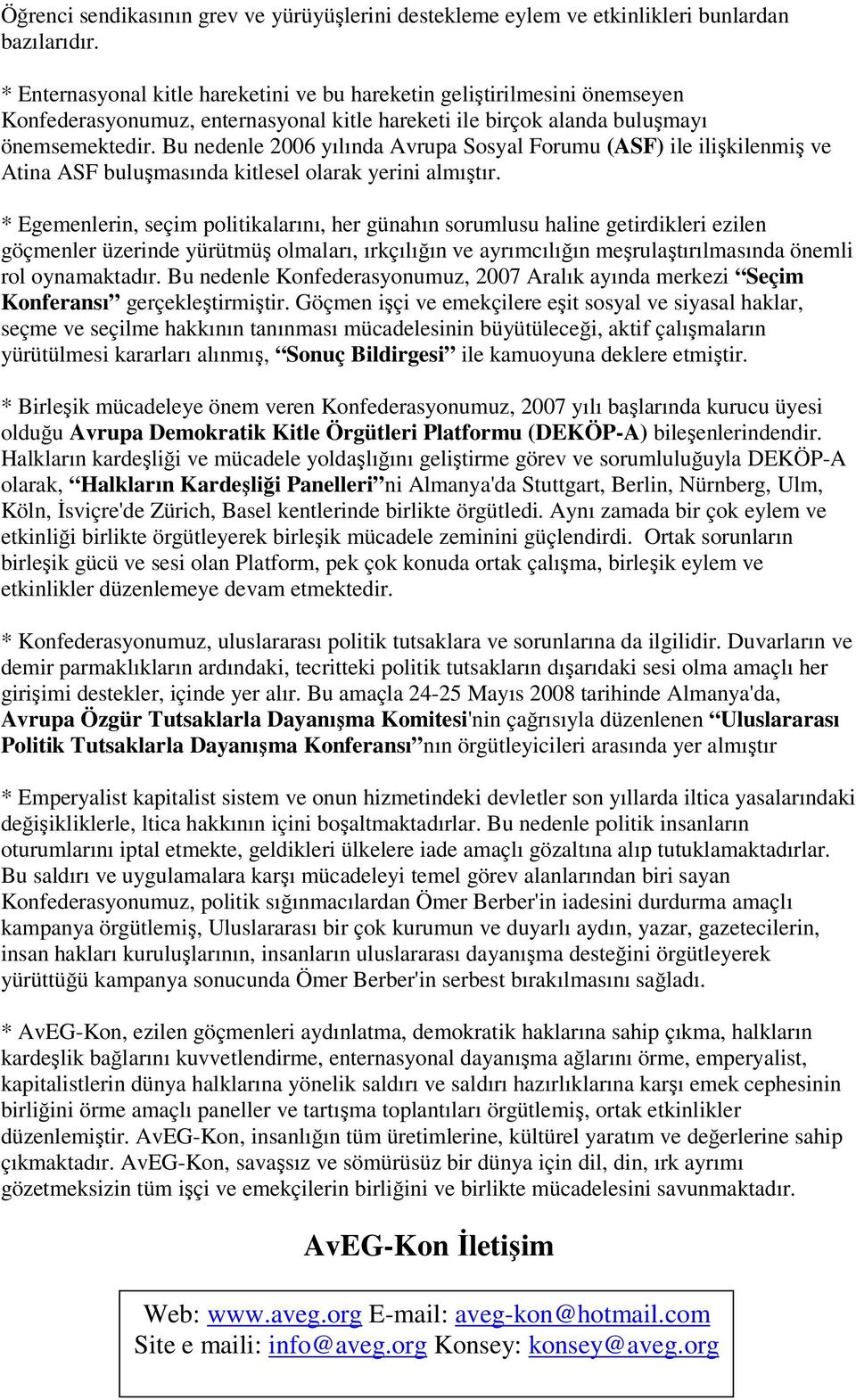 Bu nedenle 2006 yılında Avrupa Sosyal Forumu (ASF) ile ilişkilenmiş ve Atina ASF buluşmasında kitlesel olarak yerini almıştır.