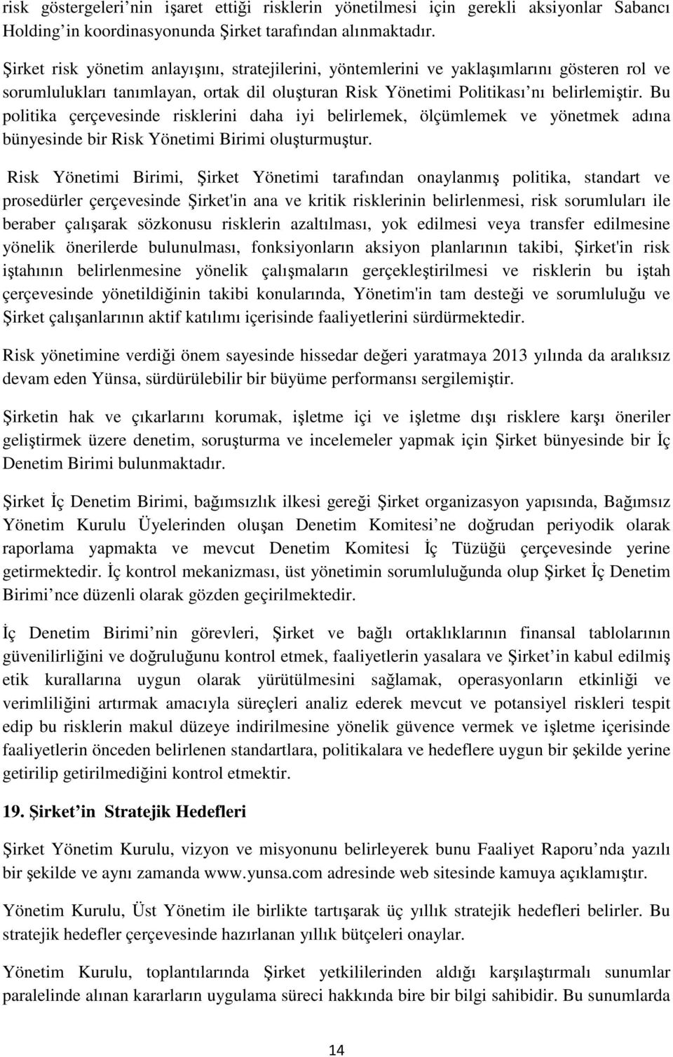 Bu politika çerçevesinde risklerini daha iyi belirlemek, ölçümlemek ve yönetmek adına bünyesinde bir Risk Yönetimi Birimi oluşturmuştur.