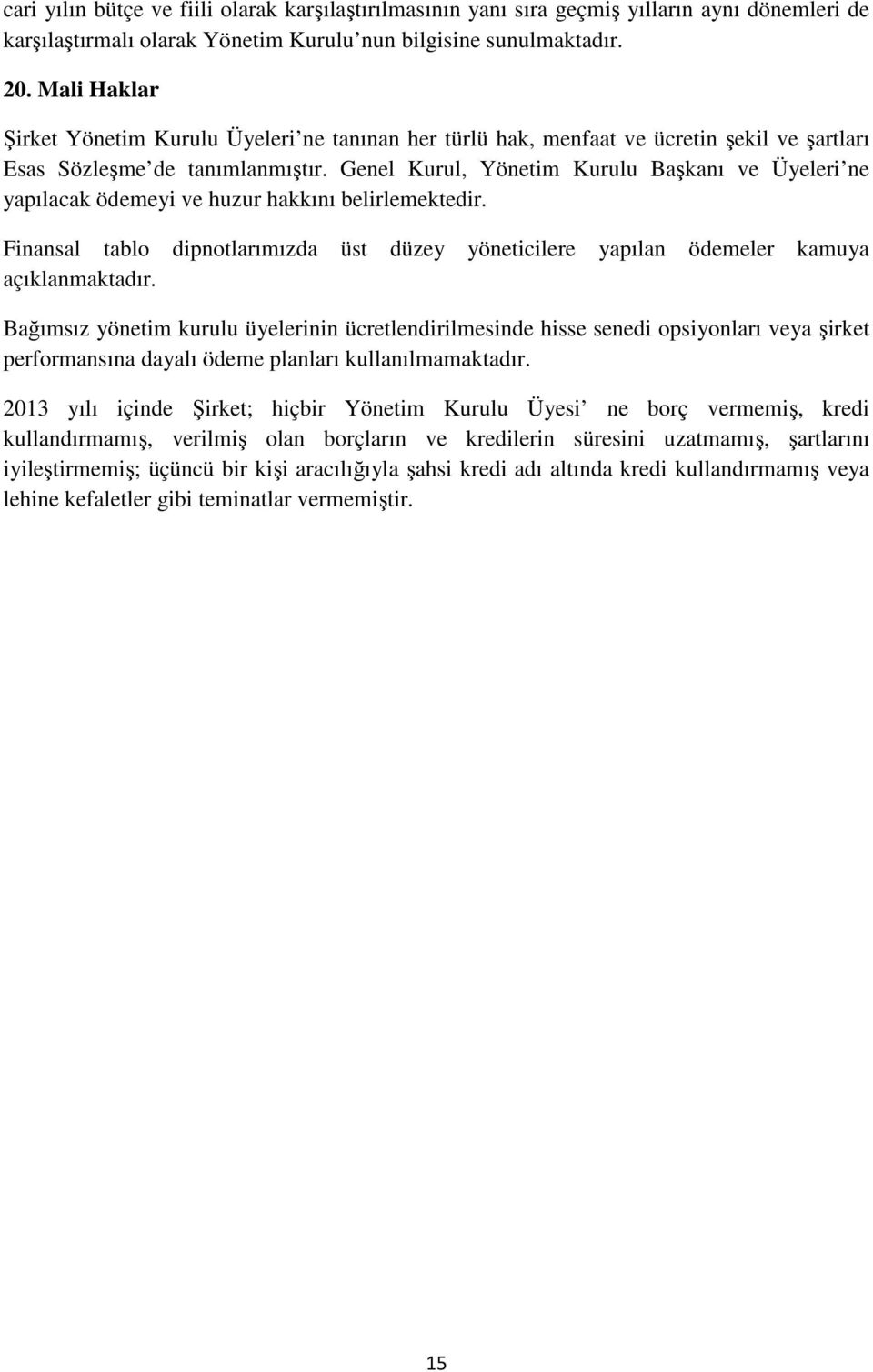 Genel Kurul, Yönetim Kurulu Başkanı ve Üyeleri ne yapılacak ödemeyi ve huzur hakkını belirlemektedir. Finansal tablo dipnotlarımızda üst düzey yöneticilere yapılan ödemeler kamuya açıklanmaktadır.