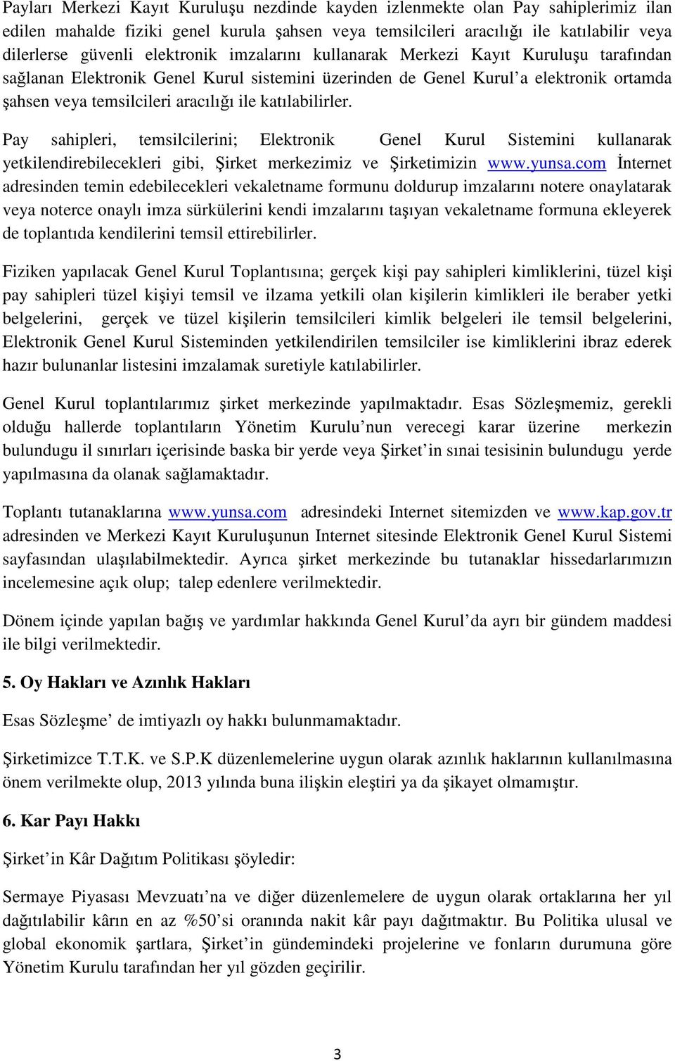 katılabilirler. Pay sahipleri, temsilcilerini; Elektronik Genel Kurul Sistemini kullanarak yetkilendirebilecekleri gibi, Şirket merkezimiz ve Şirketimizin www.yunsa.