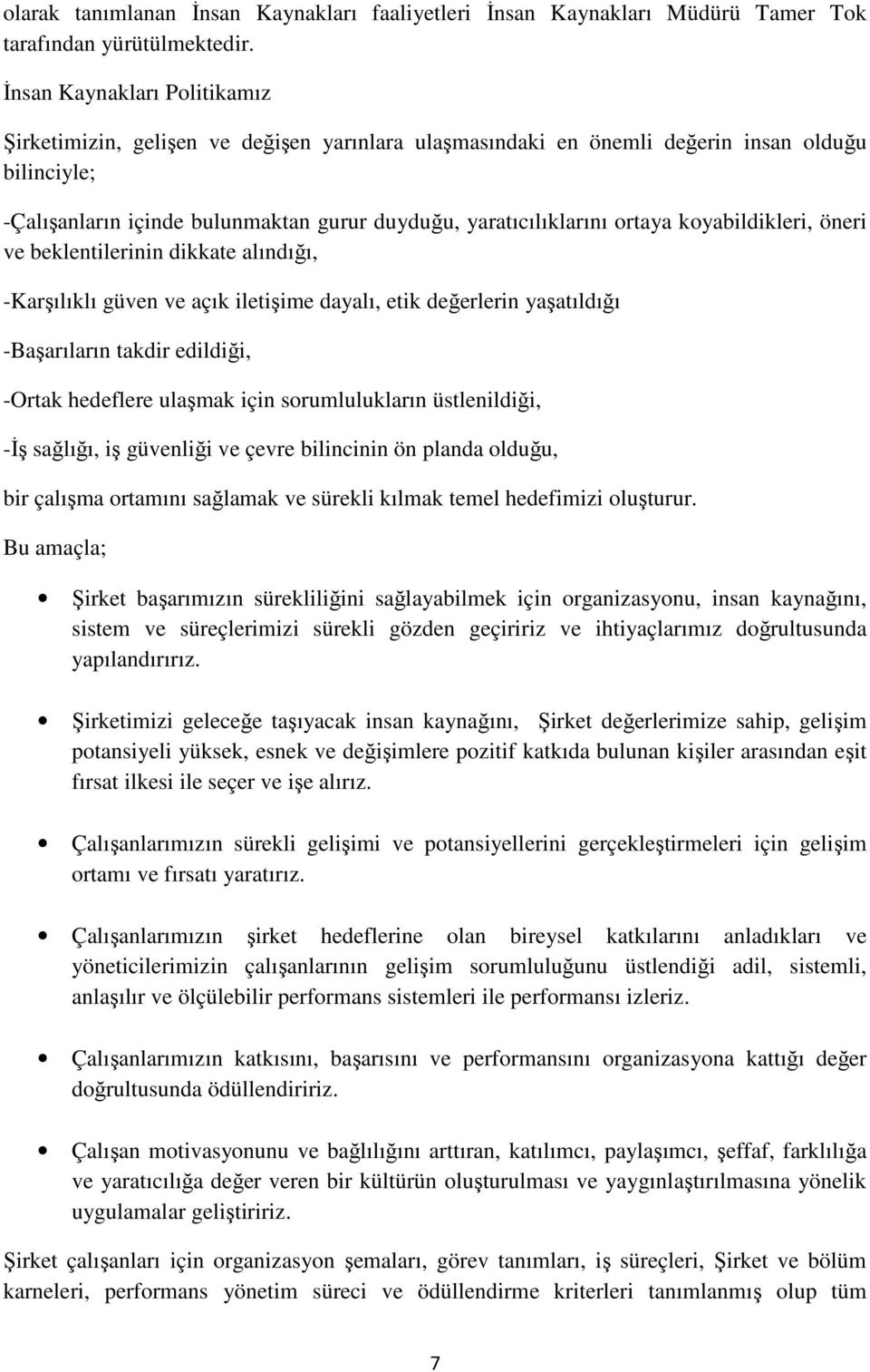 ortaya koyabildikleri, öneri ve beklentilerinin dikkate alındığı, -Karşılıklı güven ve açık iletişime dayalı, etik değerlerin yaşatıldığı -Başarıların takdir edildiği, -Ortak hedeflere ulaşmak için