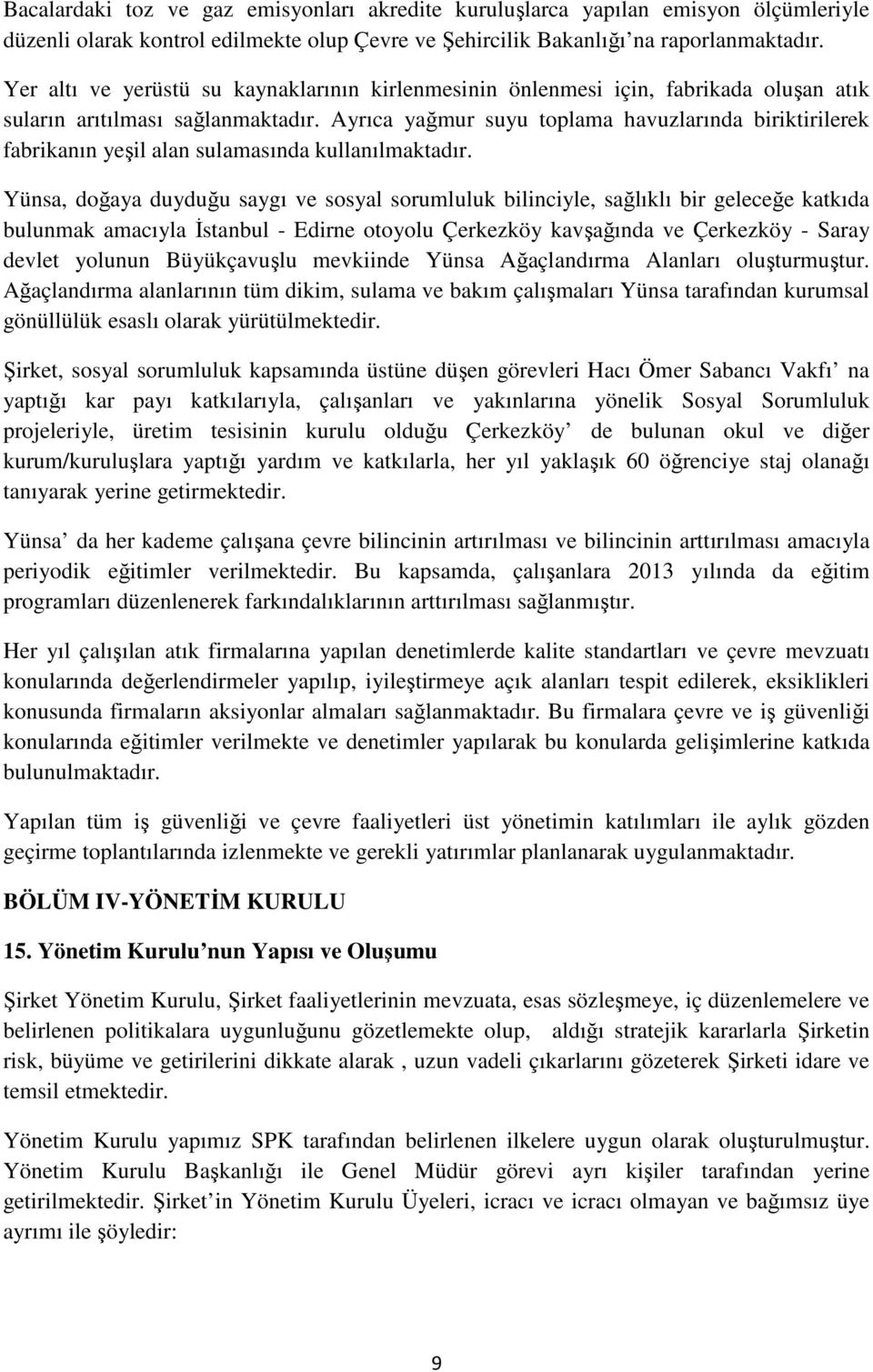 Ayrıca yağmur suyu toplama havuzlarında biriktirilerek fabrikanın yeşil alan sulamasında kullanılmaktadır.