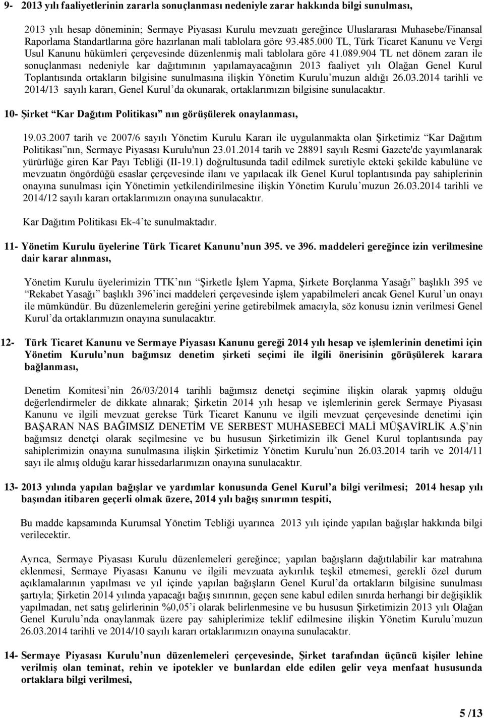 904 TL net dönem zararı ile sonuçlanması nedeniyle kar dağıtımının yapılamayacağının 2013 faaliyet yılı Olağan Genel Kurul Toplantısında ortakların bilgisine sunulmasına ilişkin Yönetim Kurulu muzun