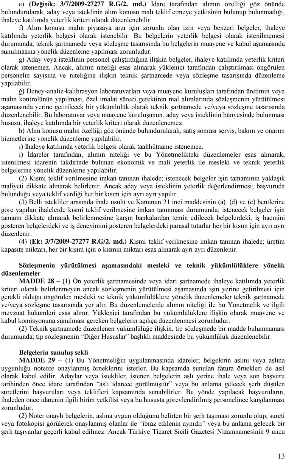 düzenlenebilir. f) Alım konusu malın piyasaya arzı için zorunlu olan izin veya benzeri belgeler, ihaleye katılımda yeterlik belgesi olarak istenebilir.