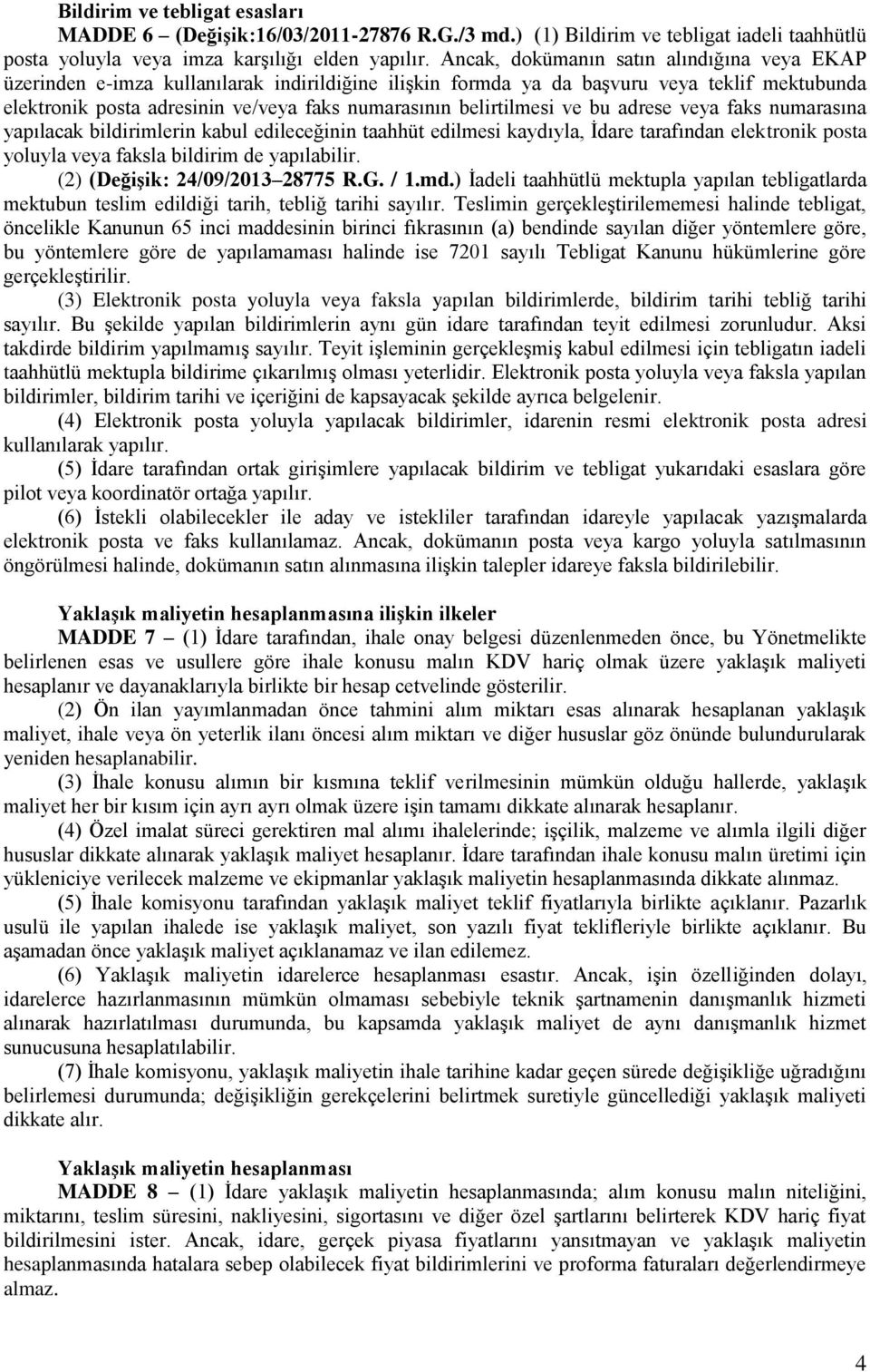 belirtilmesi ve bu adrese veya faks numarasına yapılacak bildirimlerin kabul edileceğinin taahhüt edilmesi kaydıyla, İdare tarafından elektronik posta yoluyla veya faksla bildirim de yapılabilir.