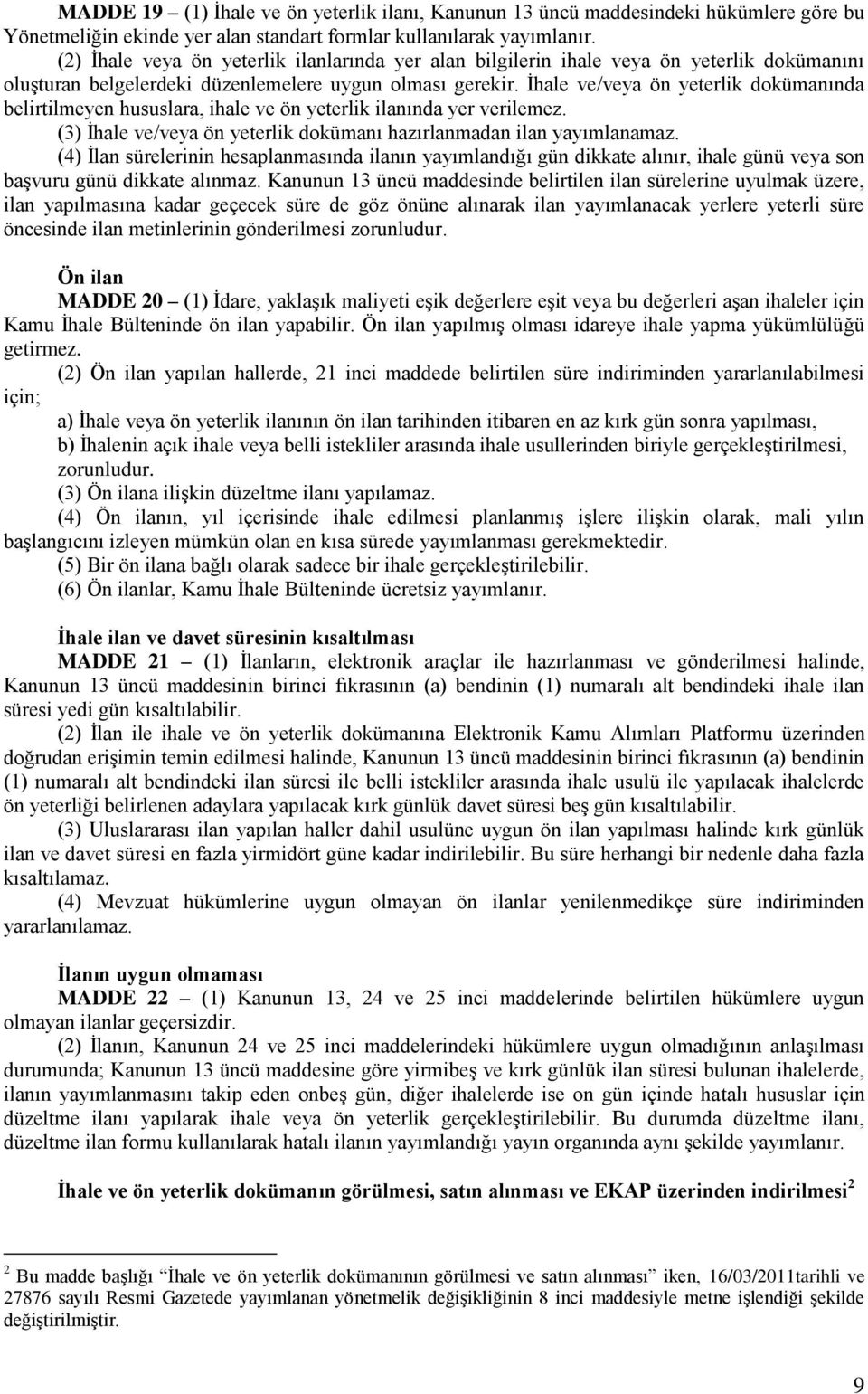 İhale ve/veya ön yeterlik dokümanında belirtilmeyen hususlara, ihale ve ön yeterlik ilanında yer verilemez. (3) İhale ve/veya ön yeterlik dokümanı hazırlanmadan ilan yayımlanamaz.