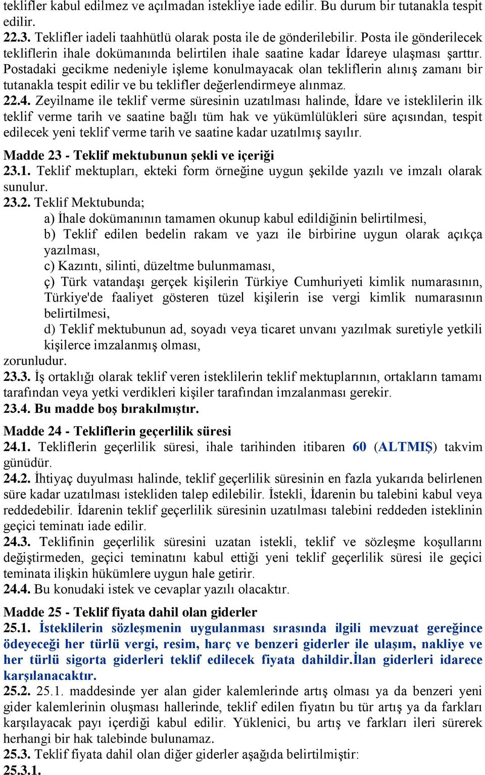 Postadaki gecikme nedeniyle işleme konulmayacak olan tekliflerin alınış zamanı bir tutanakla tespit edilir ve bu teklifler değerlendirmeye alınmaz. 22.4.