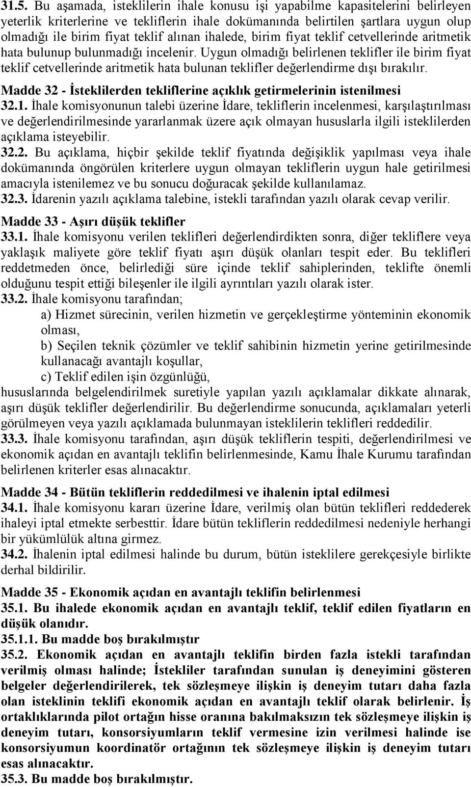 Uygun olmadığı belirlenen teklifler ile birim fiyat teklif cetvellerinde aritmetik hata bulunan teklifler değerlendirme dışı bırakılır.