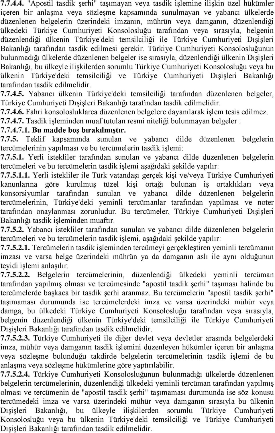 mührün veya damganın, düzenlendiği ülkedeki Türkiye Cumhuriyeti Konsolosluğu tarafından veya sırasıyla, belgenin düzenlendiği ülkenin Türkiye'deki temsilciliği ile Türkiye Cumhuriyeti Dışişleri