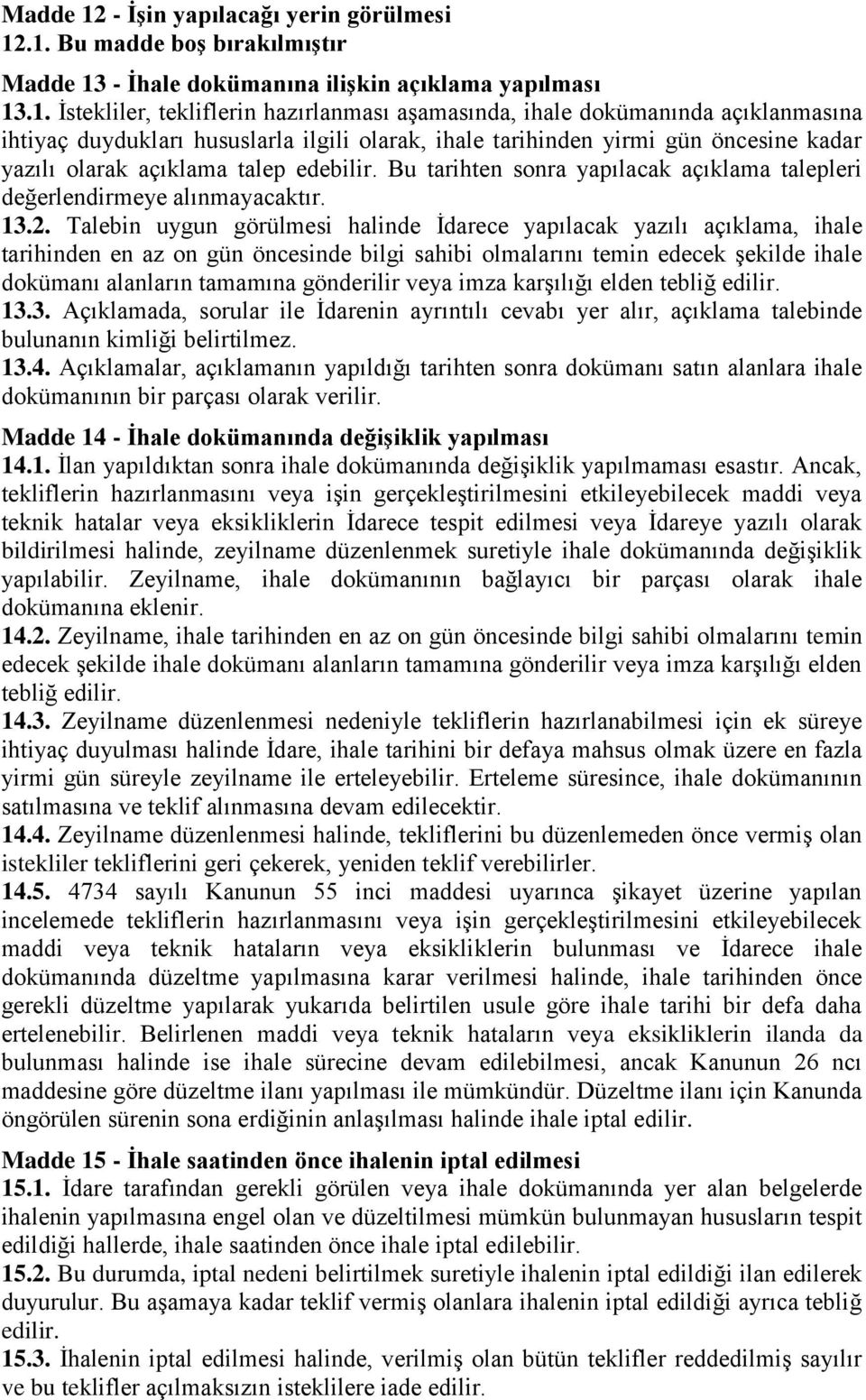 .1. Bu madde boģ bırakılmıģtır Madde 13 - Ġhale dokümanına iliģkin açıklama yapılması 13.1. İstekliler, tekliflerin hazırlanması aşamasında, ihale dokümanında açıklanmasına ihtiyaç duydukları