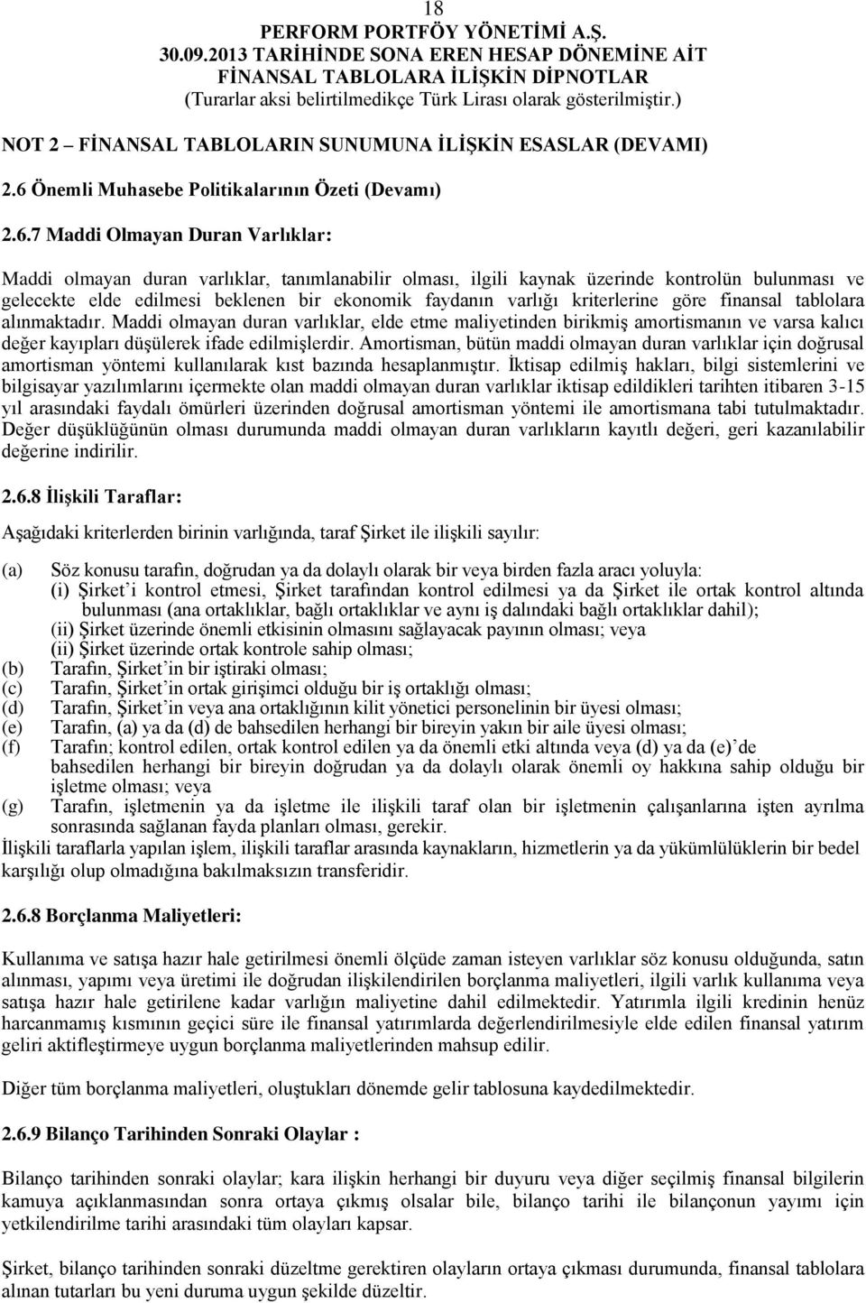 7 Maddi Olmayan Duran Varlıklar: Maddi olmayan duran varlıklar, tanımlanabilir olması, ilgili kaynak üzerinde kontrolün bulunması ve gelecekte elde edilmesi beklenen bir ekonomik faydanın varlığı