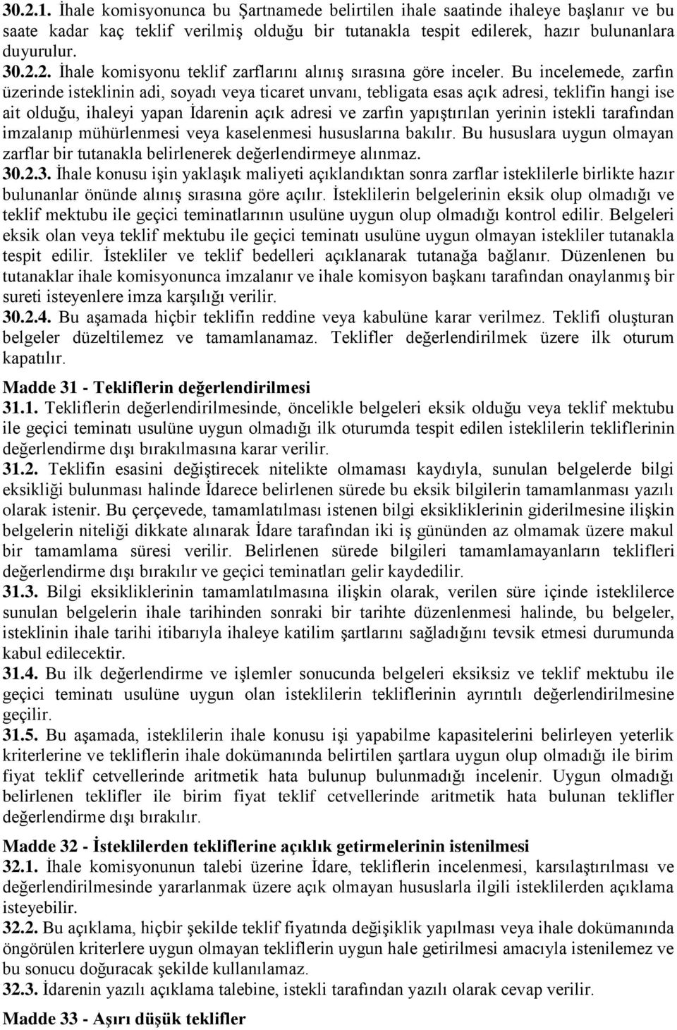 istekli tarafından imzalanıp mühürlenmesi veya kaselenmesi hususlarına bakılır. Bu hususlara uygun olmayan zarflar bir tutanakla belirlenerek değerlendirmeye alınmaz. 30