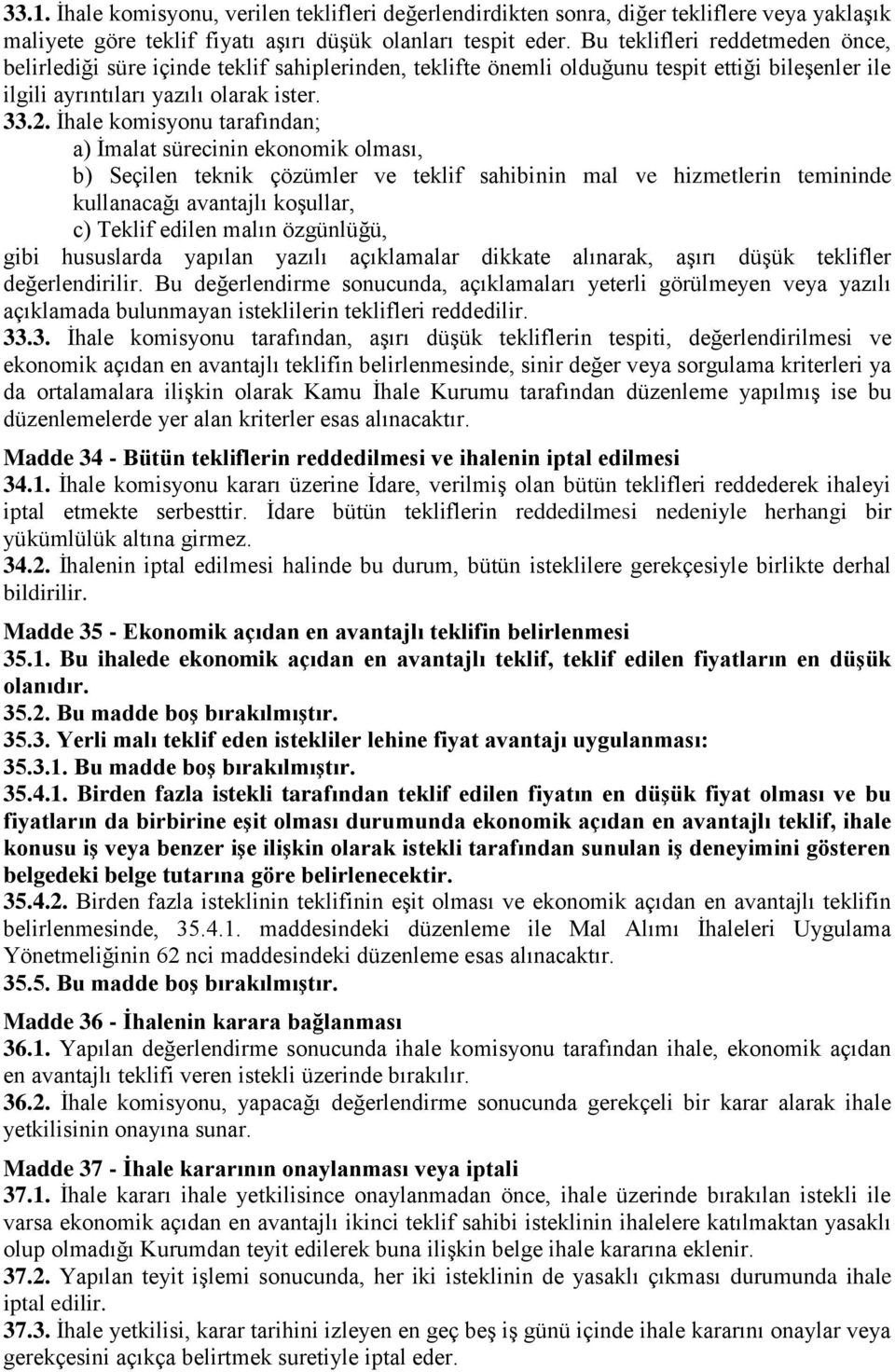 İhale komisyonu tarafından; a) İmalat sürecinin ekonomik olması, b) Seçilen teknik çözümler ve teklif sahibinin mal ve hizmetlerin temininde kullanacağı avantajlı koşullar, c) Teklif edilen malın