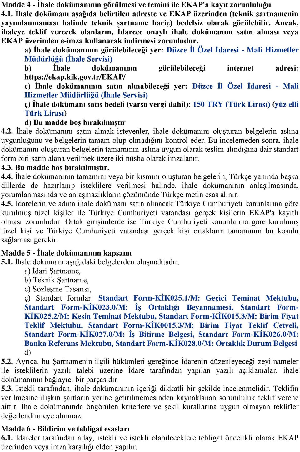 Ancak, ihaleye teklif verecek olanların, İdarece onaylı ihale dokümanını satın alması veya EKAP üzerinden e-imza kullanarak indirmesi zorunludur.