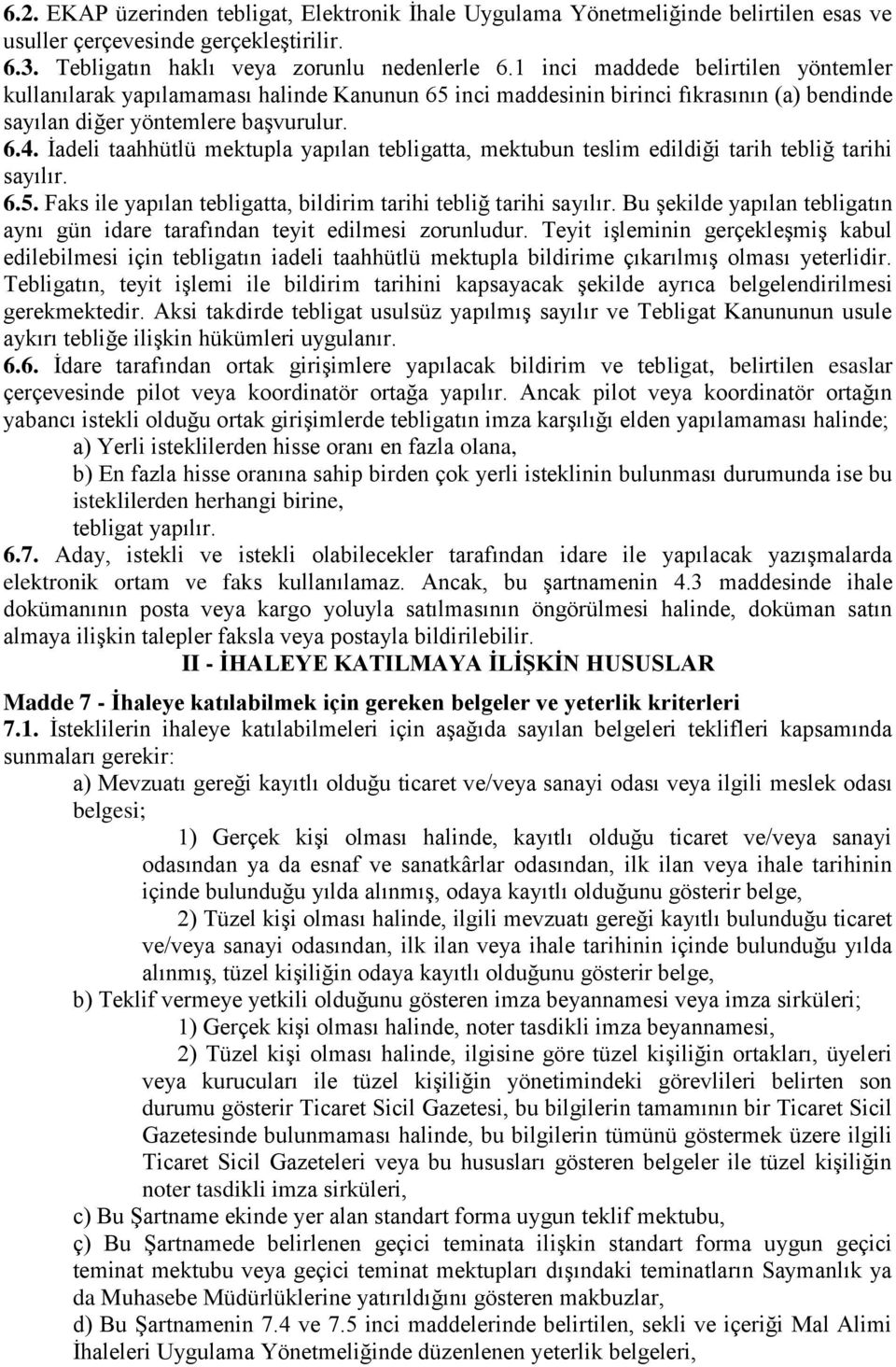 İadeli taahhütlü mektupla yapılan tebligatta, mektubun teslim edildiği tarih tebliğ tarihi sayılır. 6.5. Faks ile yapılan tebligatta, bildirim tarihi tebliğ tarihi sayılır.