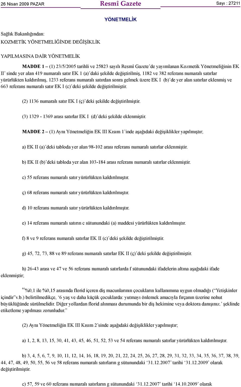 numaralı satırdan sonra gelmek üzere EK I (b) de yer alan satırlar eklenmiş ve 663 referans numaralı satır EK I (c) deki şekilde değiştirilmiştir.