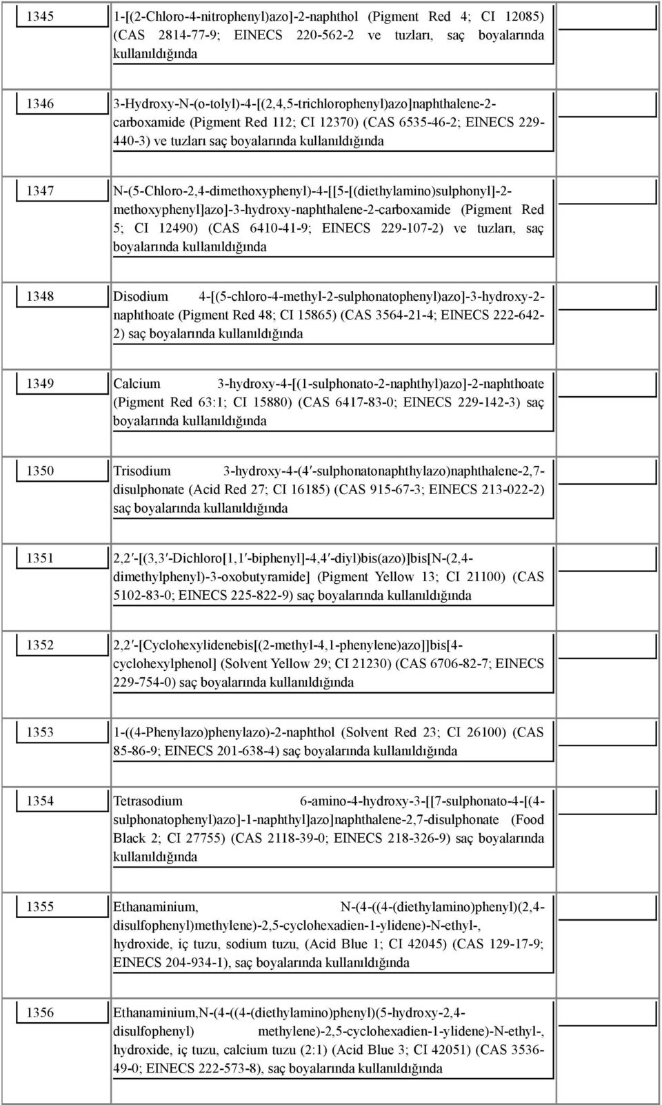 N-(5-Chloro-2,4-dimethoxyphenyl)-4-[[5-[(diethylamino)sulphonyl]-2- methoxyphenyl]azo]-3-hydroxy-naphthalene-2-carboxamide (Pigment Red 5; CI 12490) (CAS 6410-41-9; EINECS 229-107-2) ve tuzları, saç