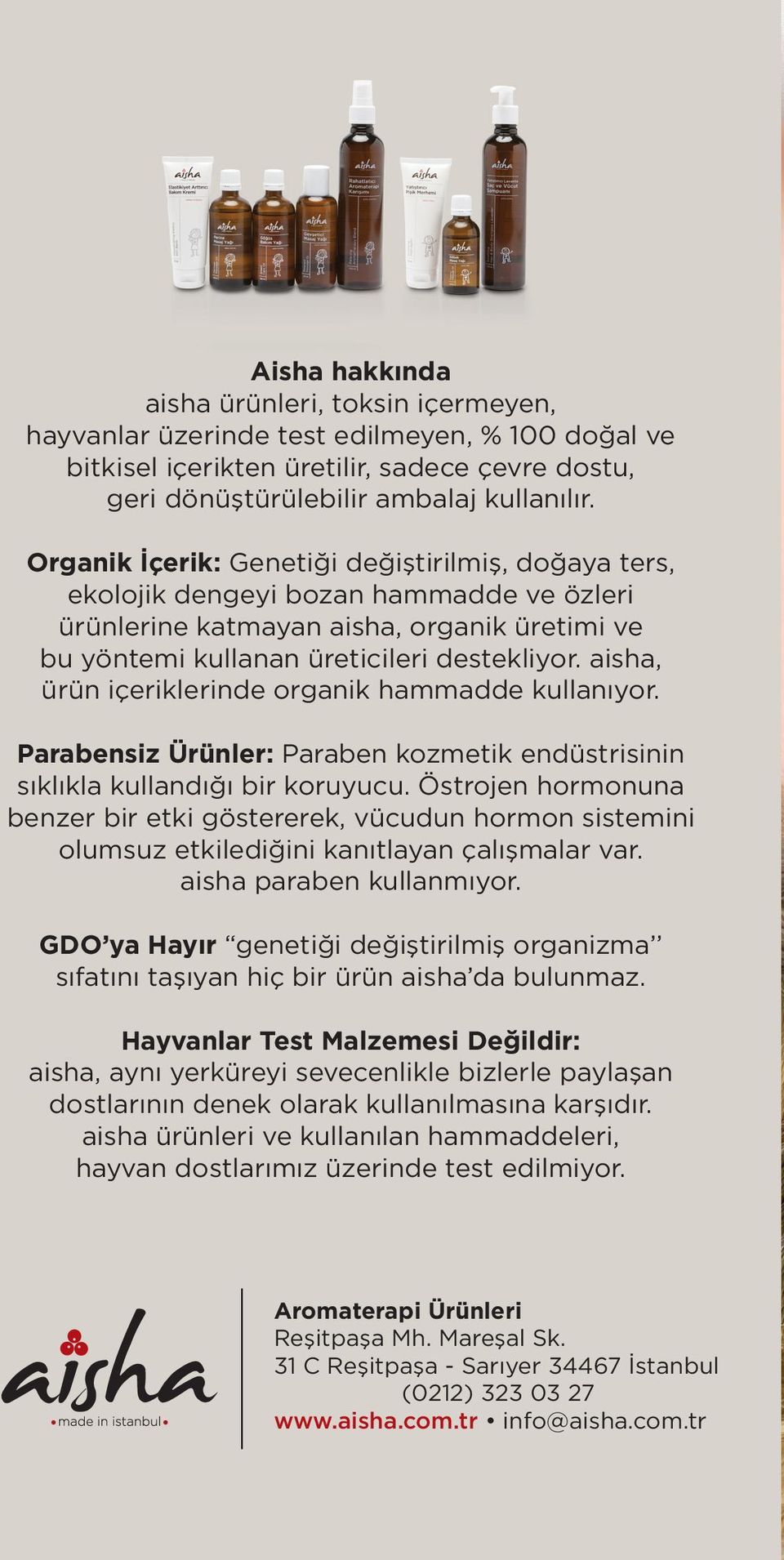 aisha, ürün içeriklerinde organik hammadde kullanıyor. Parabensiz Ürünler: Paraben kozmetik endüstrisinin sıklıkla kullandığı bir koruyucu.