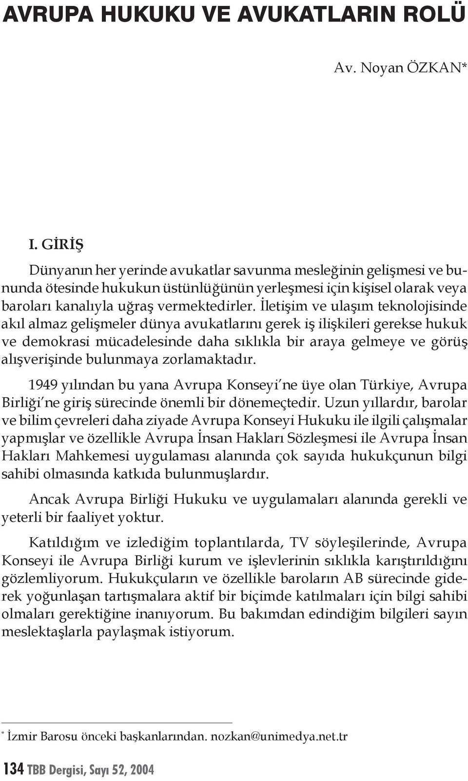 İletişim ve ulaşım teknolojisinde akıl almaz gelişmeler dünya avukatlarını gerek iş ilişkileri gerekse hukuk ve demokrasi mücadelesinde daha sıklıkla bir araya gelmeye ve görüş alışverişinde