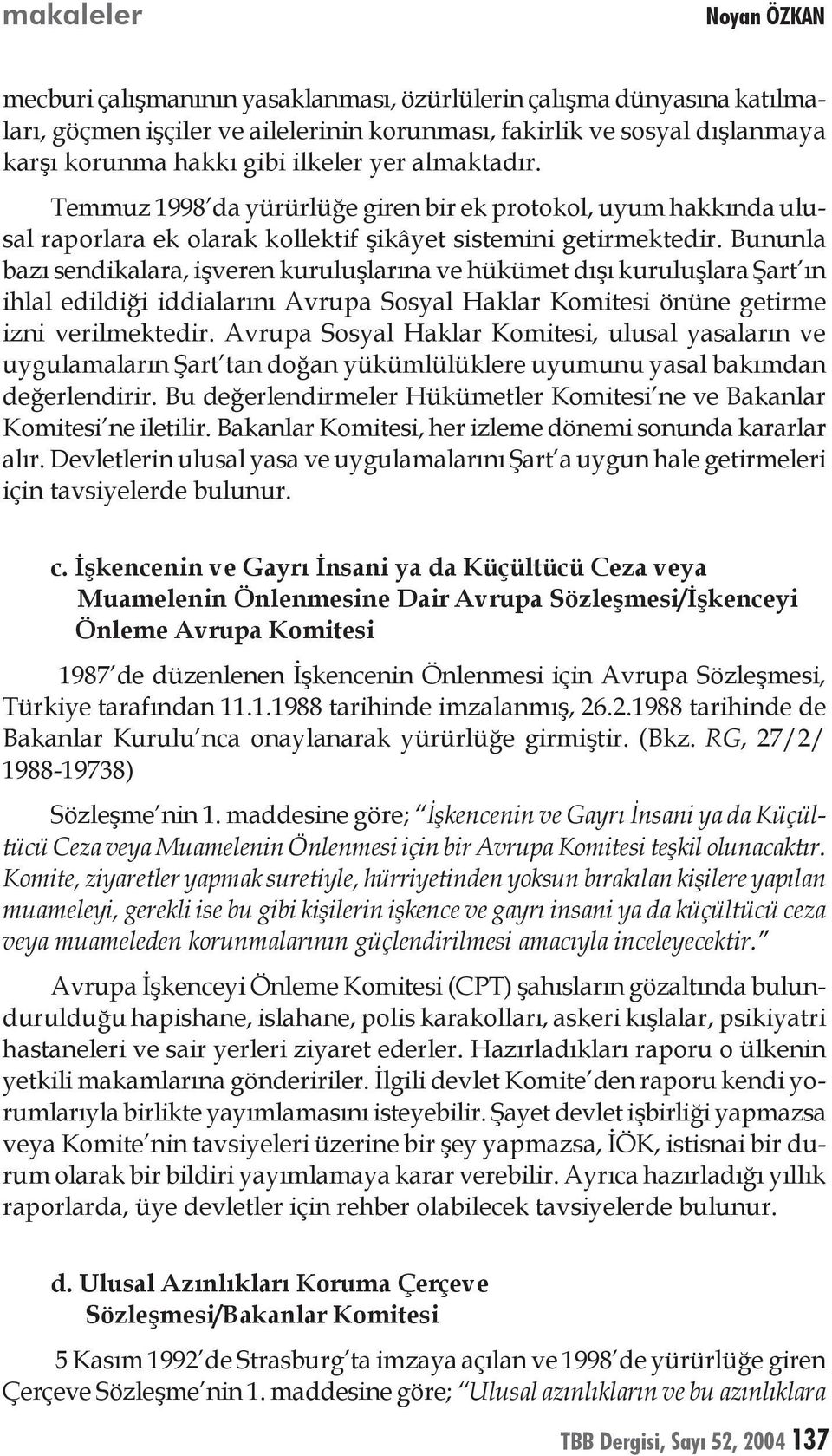 Bununla bazı sendikalara, işveren kuruluşlarına ve hükümet dışı kuruluşlara Şart ın ihlal edildiği iddialarını Avrupa Sosyal Haklar Komitesi önüne getirme izni verilmektedir.