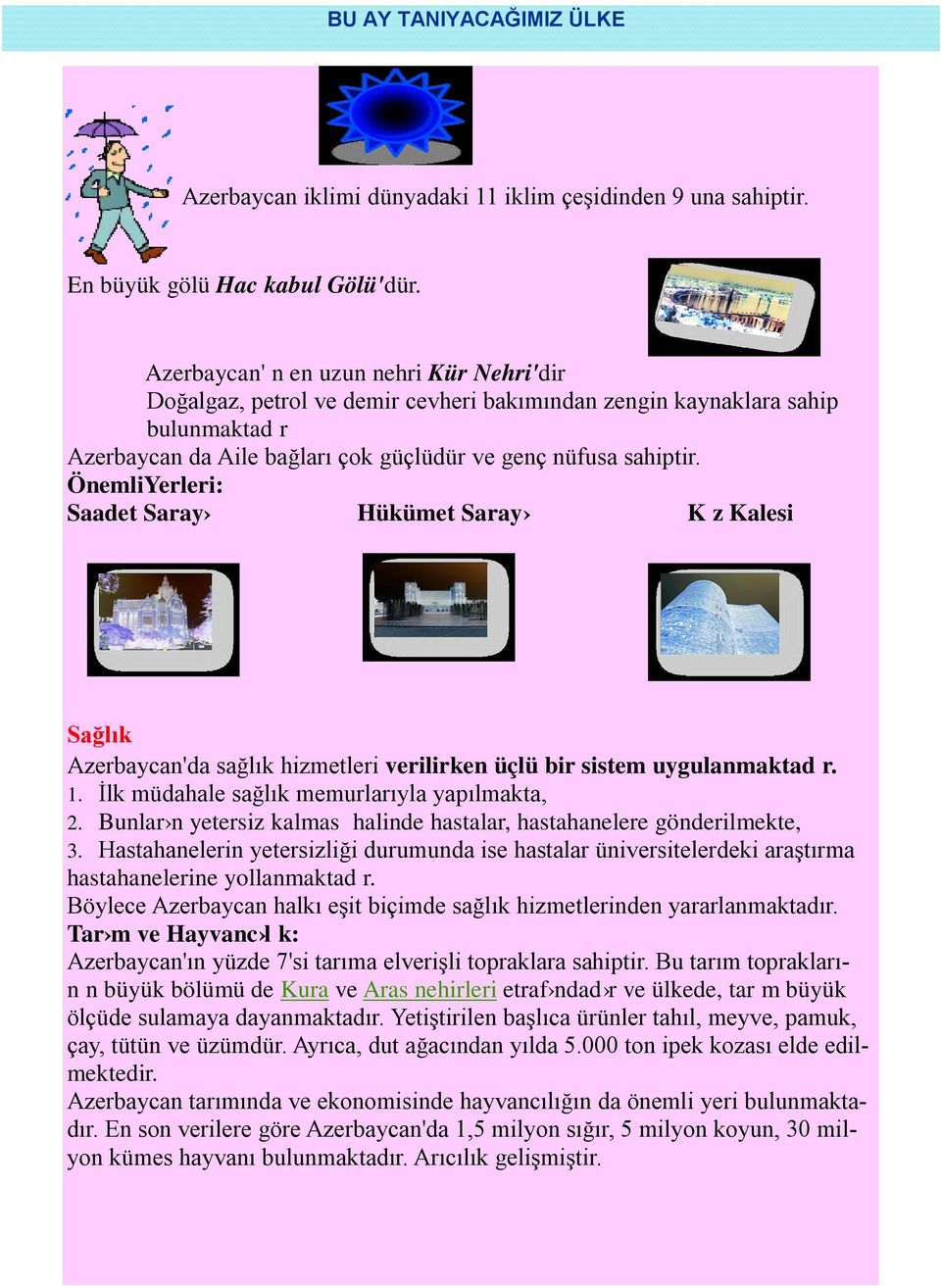 ÖnemliYerleri: Saadet Saray Hükümet Saray K z Kalesi Sağlık Azerbaycan'da sağlık hizmetleri verilirken üçlü bir sistem uygulanmaktad r. 1. İlk müdahale sağlık memurlarıyla yapılmakta, 2.