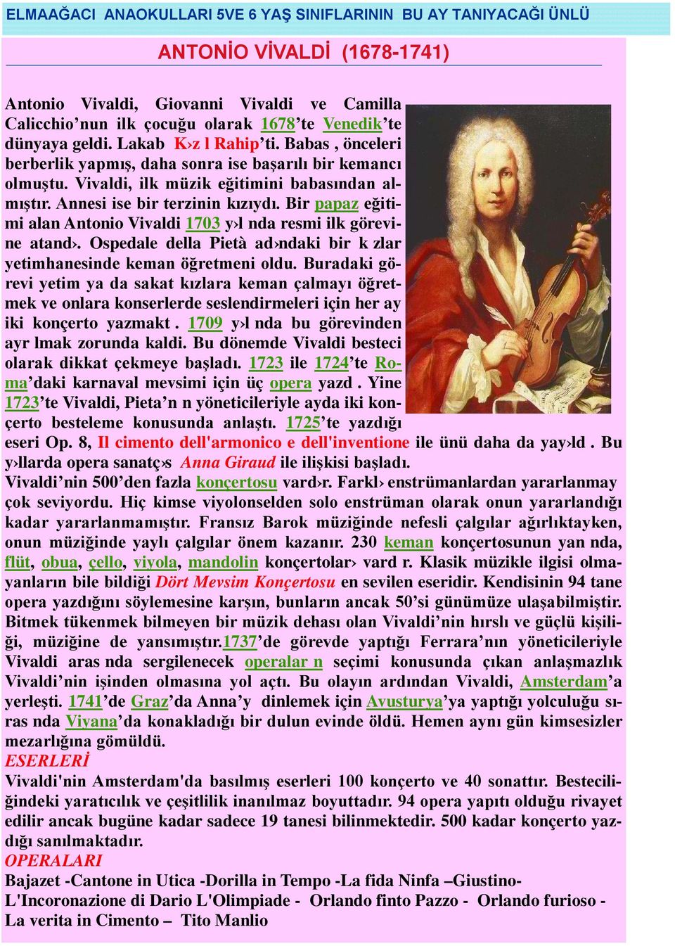 Bir papaz eğitimi alan Antonio Vivaldi 1703 y l nda resmi ilk görevine atand. Ospedale della Pietà ad ndaki bir k zlar yetimhanesinde keman öğretmeni oldu.