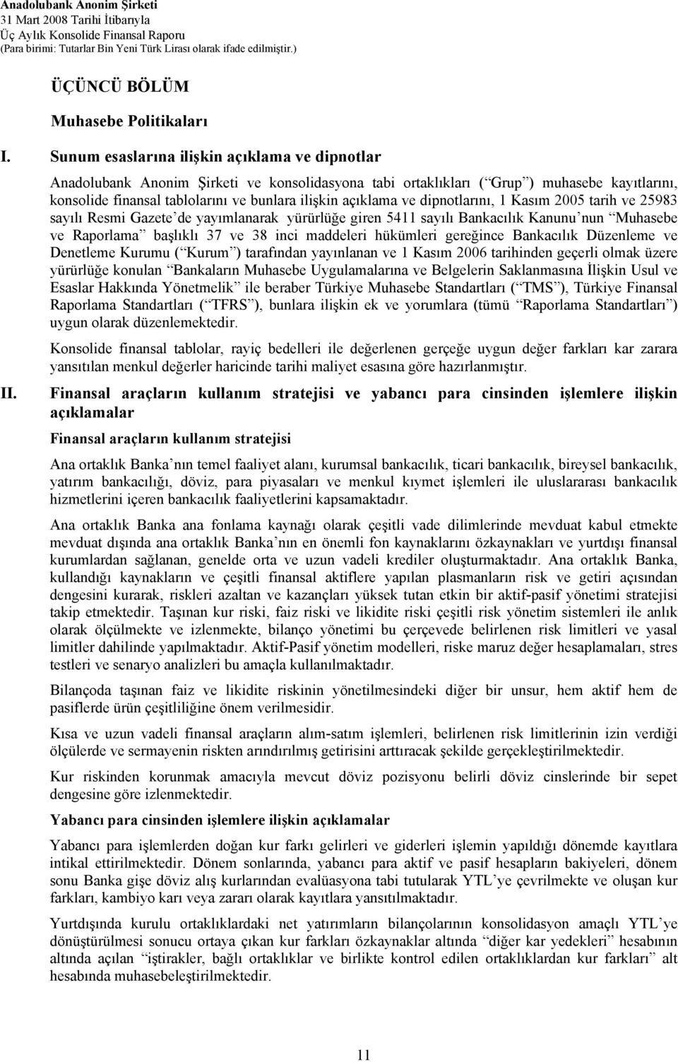 sayılı Resmi Gazete de yayımlanarak yürürlüğe giren 5411 sayılı Bankacılık Kanunu nun Muhasebe ve Raporlama başlıklı 37 ve 38 inci maddeleri hükümleri gereğince Bankacılık Düzenleme ve Denetleme