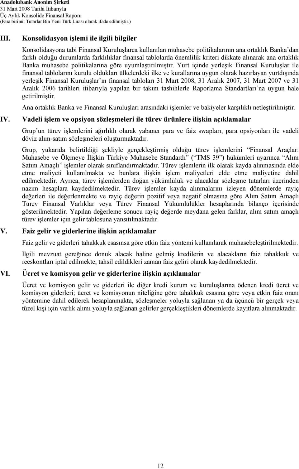 önemlilik kriteri dikkate alınarak ana ortaklık Banka muhasebe politikalarına göre uyumlaştırılmıştır.