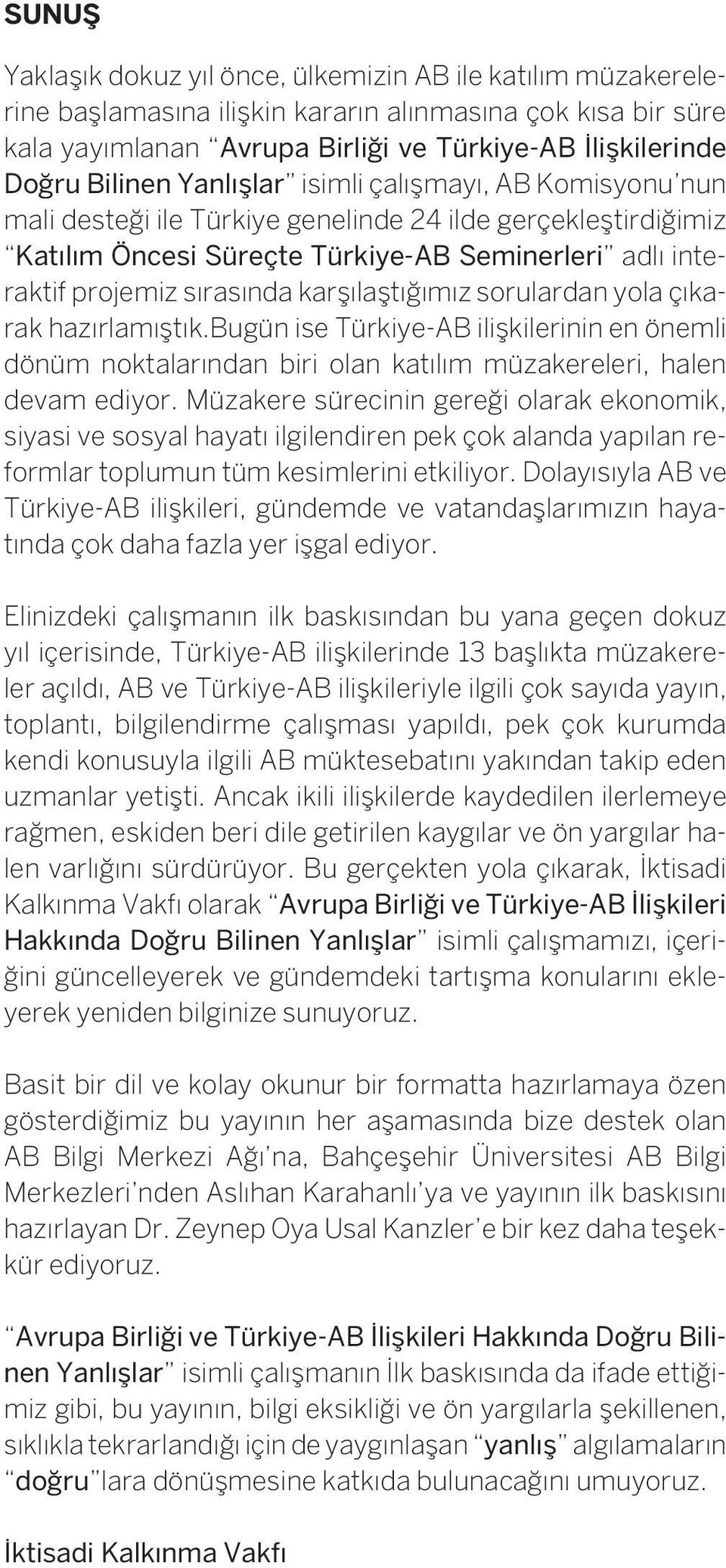 sorulardan yola ç karak haz rlam t k.bugün ise Türkiye-AB ili kilerinin en önemli dönüm noktalar ndan biri olan kat l m müzakereleri, halen devam ediyor.