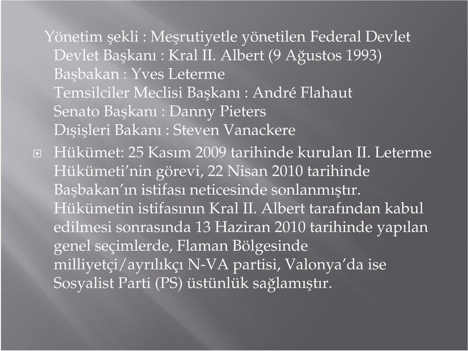 Vanackere Hükümet: 25 Kasım 2009 tarihinde kurulan II. Leterme Hükümeti nin görevi, 22 Nisan 2010 tarihinde Başbakan ın istifası neticesinde sonlanmıştır.