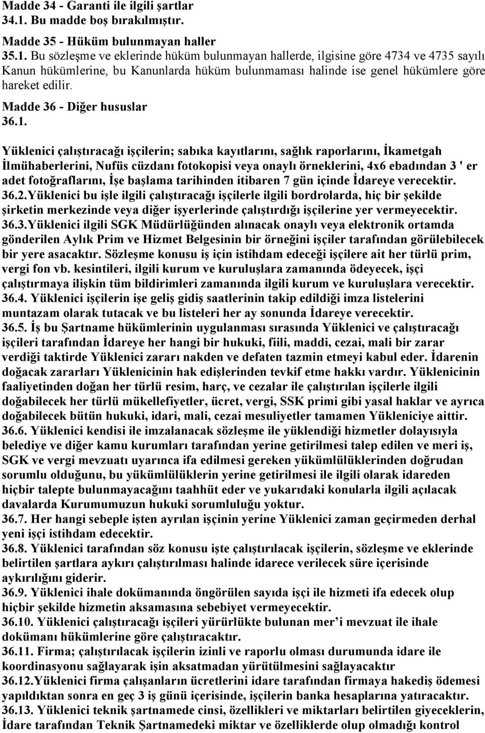 Bu sözleşme ve eklerinde hüküm bulunmayan hallerde, ilgisine göre 4734 ve 4735 sayılı Kanun hükümlerine, bu Kanunlarda hüküm bulunmaması halinde ise genel hükümlere göre hareket edilir.