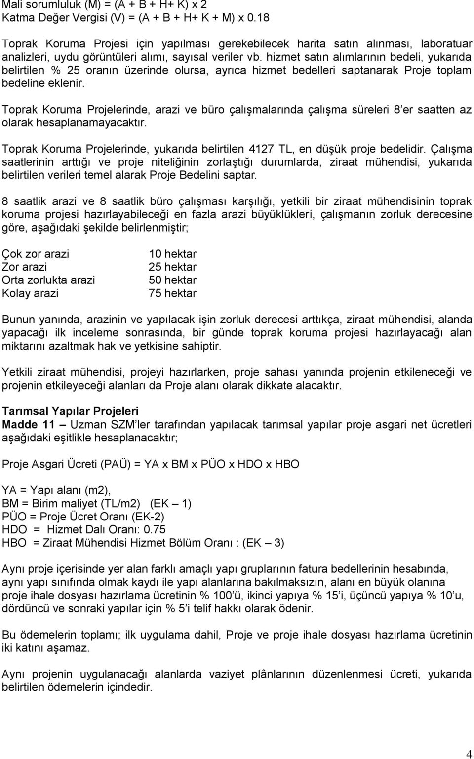 hizmet satın alımlarının bedeli, yukarıda belirtilen % 25 oranın üzerinde olursa, ayrıca hizmet bedelleri saptanarak Proje toplam bedeline eklenir.