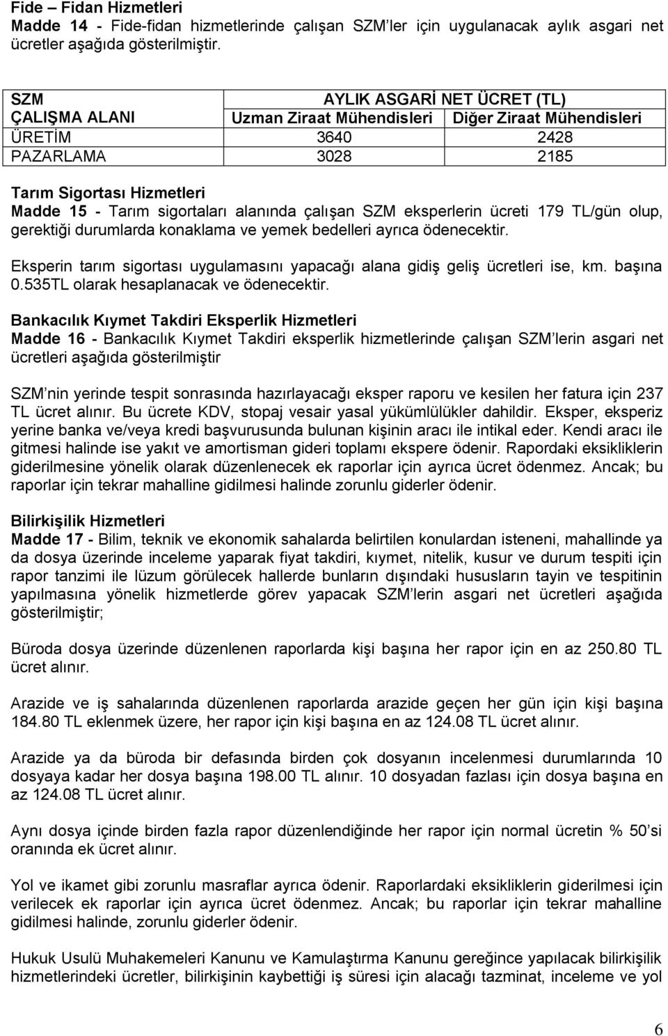 çalıģan SZM eksperlerin ücreti 179 TL/gün olup, gerektiği durumlarda konaklama ve yemek bedelleri ayrıca ödenecektir.