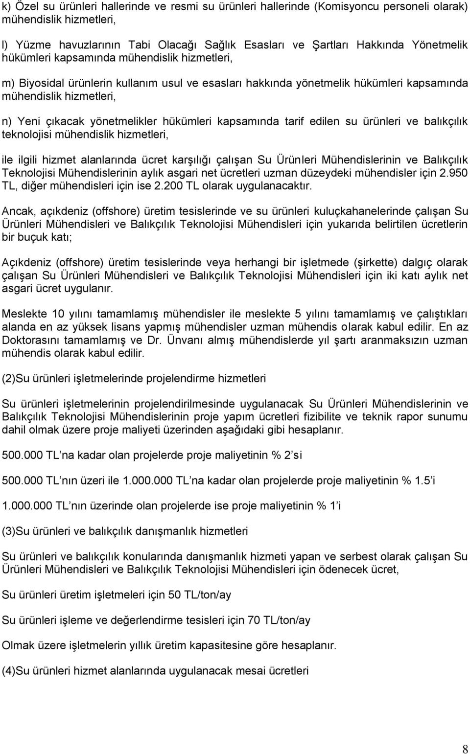 kapsamında tarif edilen su ürünleri ve balıkçılık teknolojisi mühendislik hizmetleri, ile ilgili hizmet alanlarında ücret karģılığı çalıģan Su Ürünleri Mühendislerinin ve Balıkçılık Teknolojisi