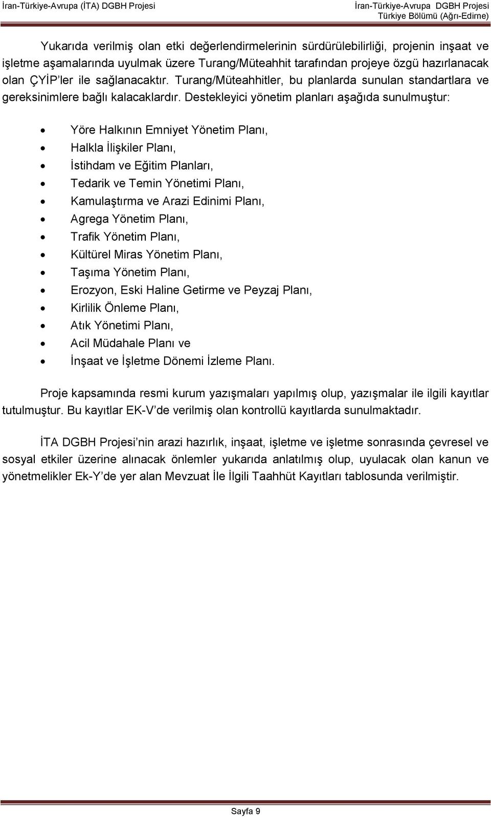 Destekleyici yönetim planları aşağıda sunulmuştur: Yöre Halkının Emniyet Yönetim Planı, Halkla İlişkiler Planı, İstihdam ve Eğitim Planları, Tedarik ve Temin Yönetimi Planı, Kamulaştırma ve Arazi