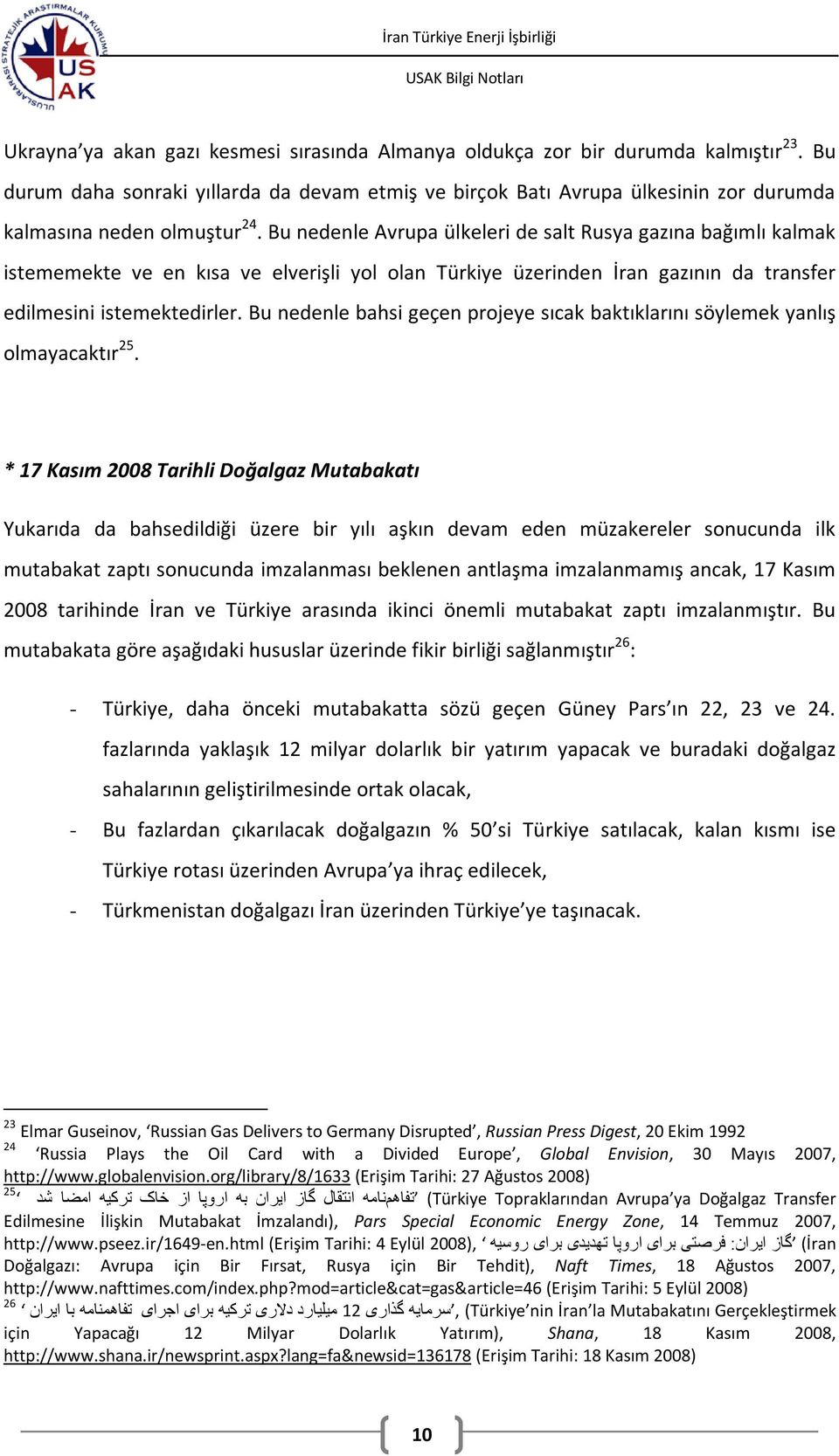 Bu nedenle Avrupa ülkeleri de salt Rusya gazına bağımlı kalmak istememekte ve en kısa ve elverişli yol olan Türkiye üzerinden İran gazının da transfer edilmesini istemektedirler.