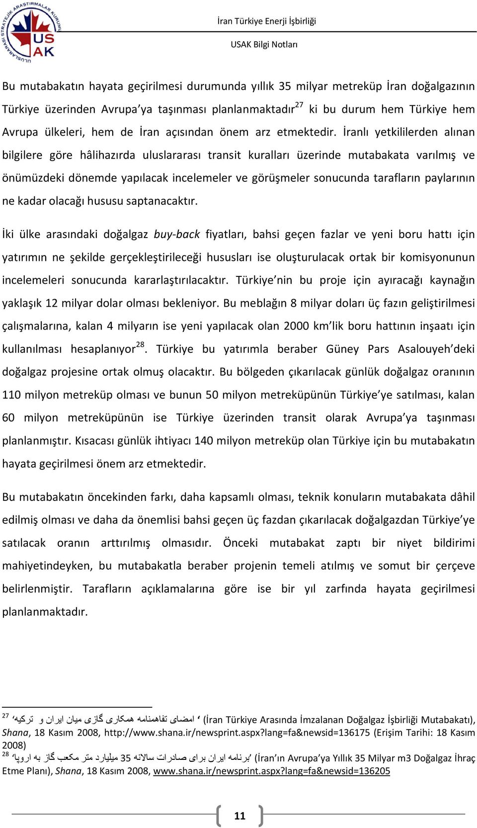 İranlı yetkililerden alınan bilgilere göre hâlihazırda uluslararası transit kuralları üzerinde mutabakata varılmış ve önümüzdeki dönemde yapılacak incelemeler ve görüşmeler sonucunda tarafların