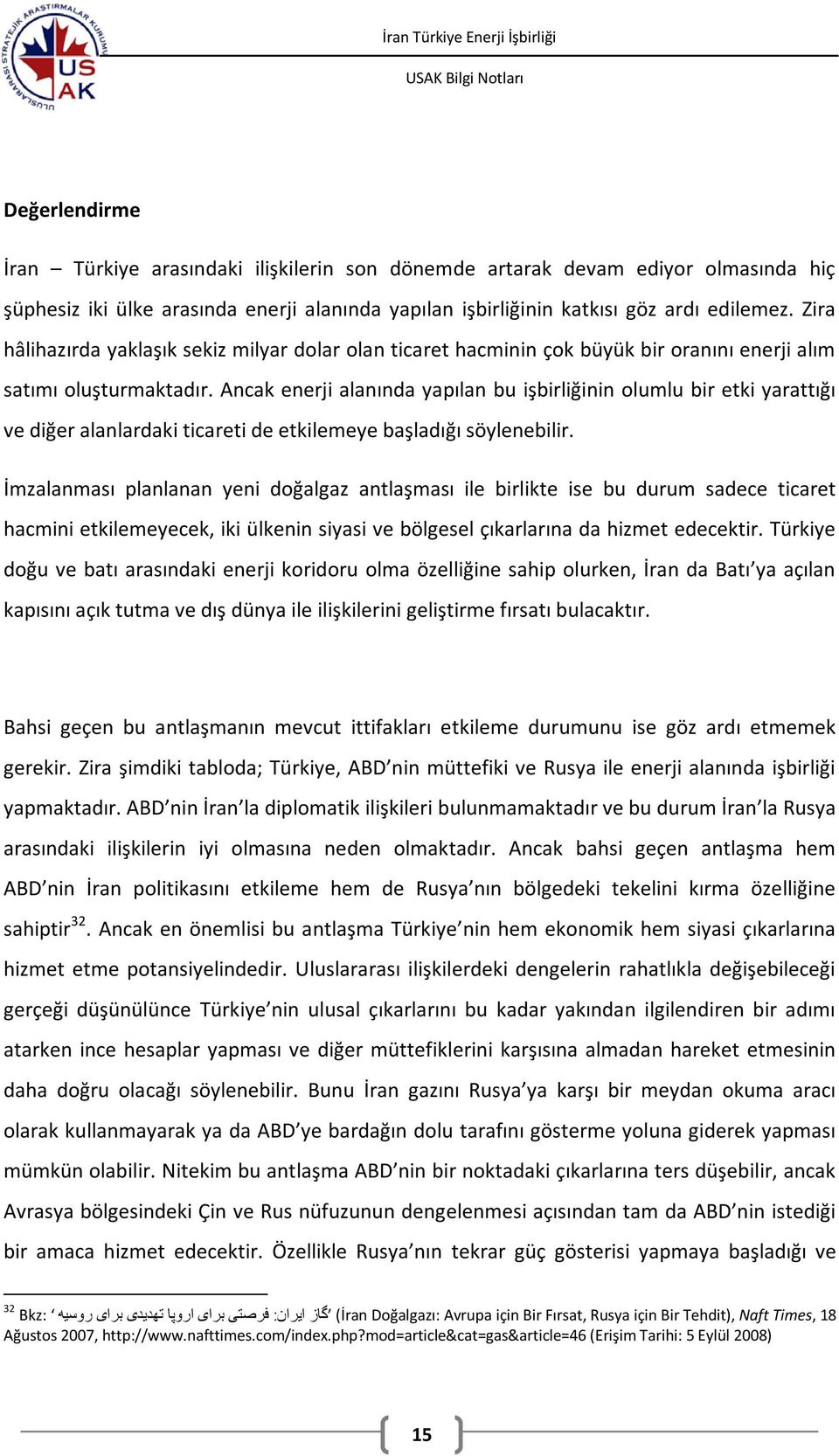 Ancak enerji alanında yapılan bu işbirliğinin olumlu bir etki yarattığı ve diğer alanlardaki ticareti de etkilemeye başladığı söylenebilir.